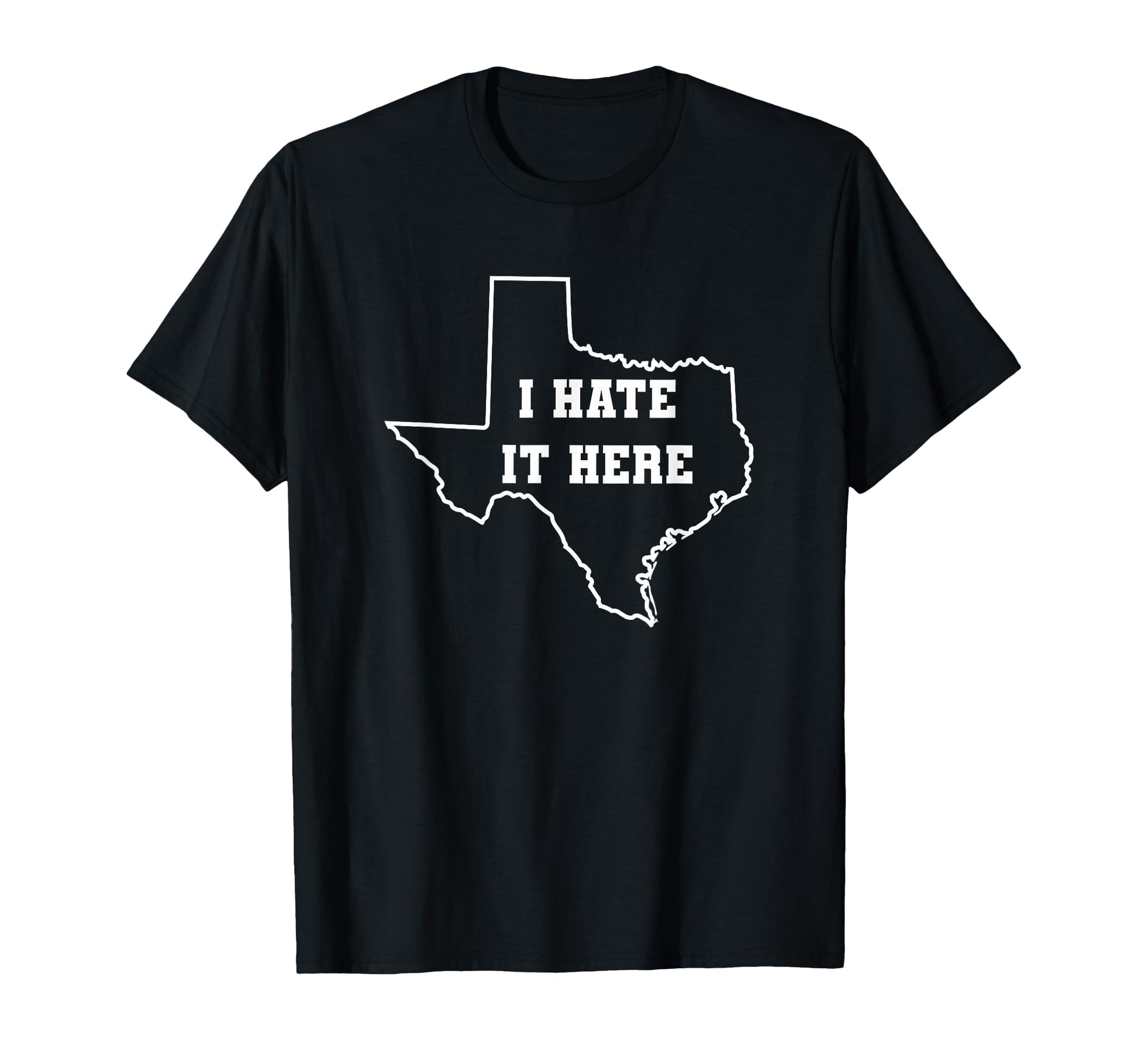 Funny I Hate It Here Texas Tx State T-Shirt - Fun Novelty Design Unisex - T-Shirt, Sweatshirt, Hoodie