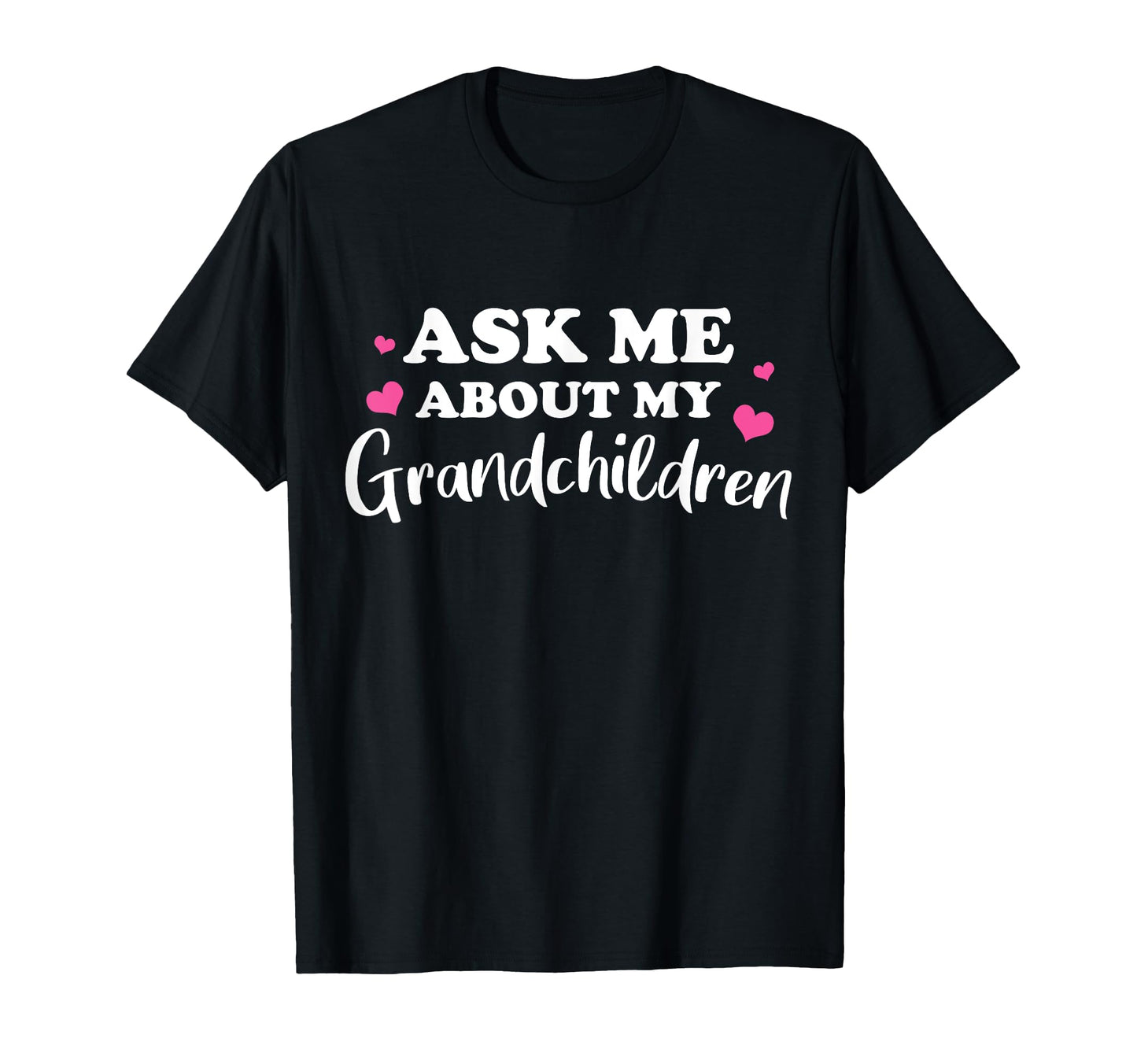 Ask Me About My Grandchildren Gift T-Shirt - Fun Novelty Design Unisex - T-Shirt, Sweatshirt, Hoodie