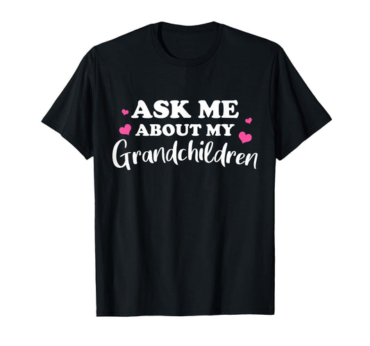 Ask Me About My Grandchildren Gift T-Shirt - Fun Novelty Design Unisex - T-Shirt, Sweatshirt, Hoodie