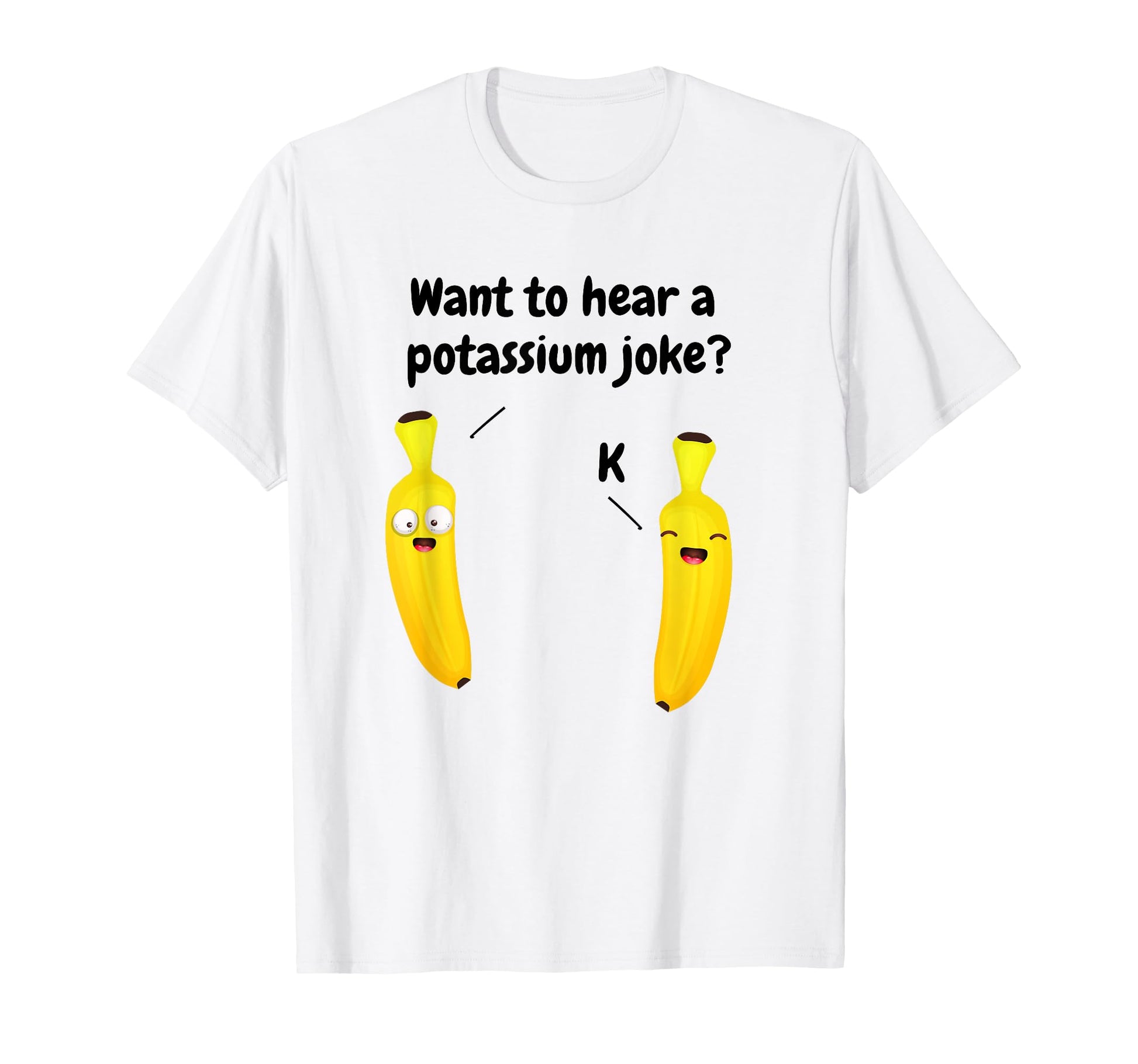 Want To Hear Potassium Joke Funny T-Shirt - Aesthetic Graphic Men Women - T-Shirt, Sweatshirt, Hoodie
