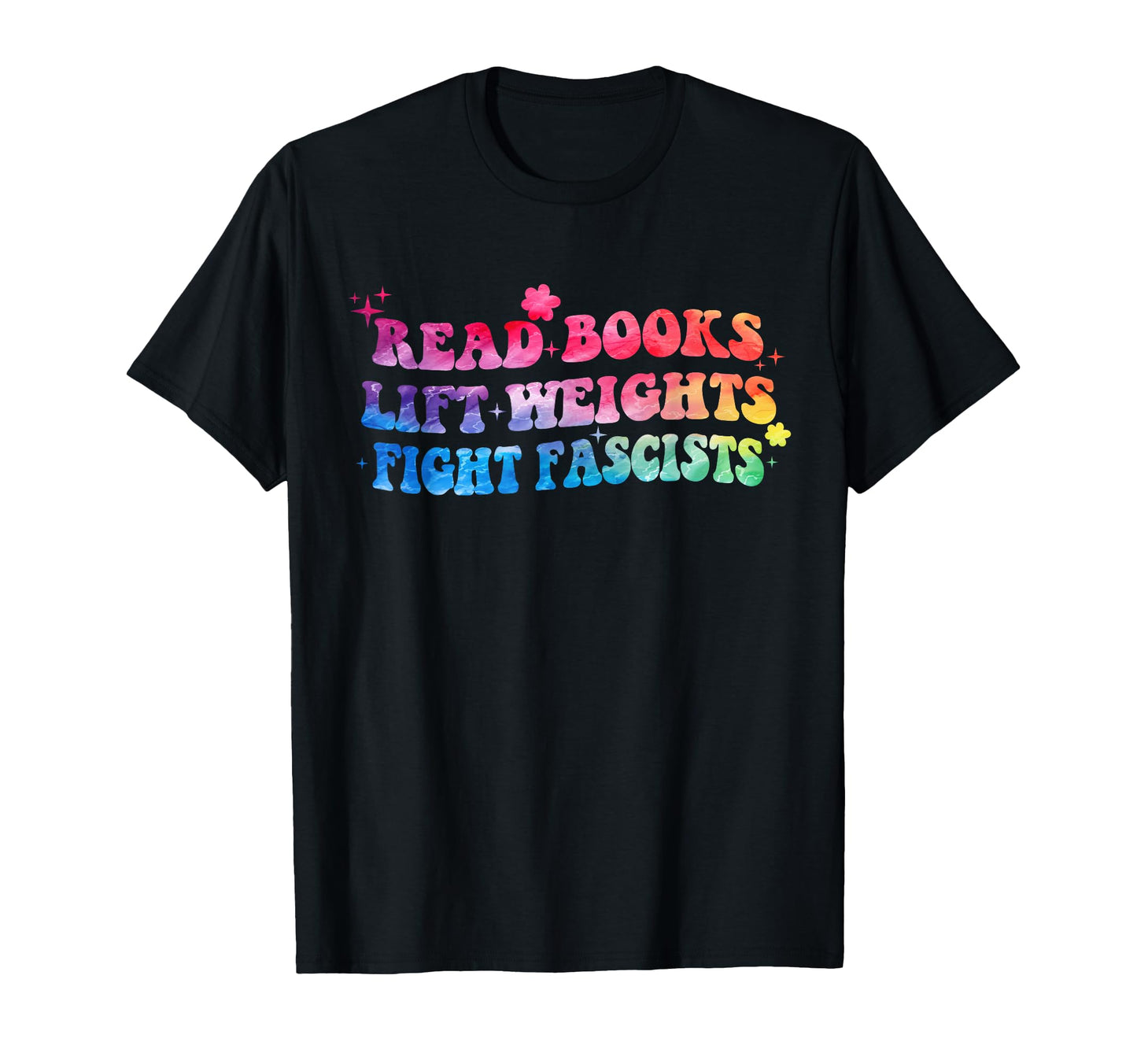 Read Books Lift Weights Fight Fascists T-Shirt - Novelty Apparel Unisex - T-Shirt, Sweatshirt, Hoodie