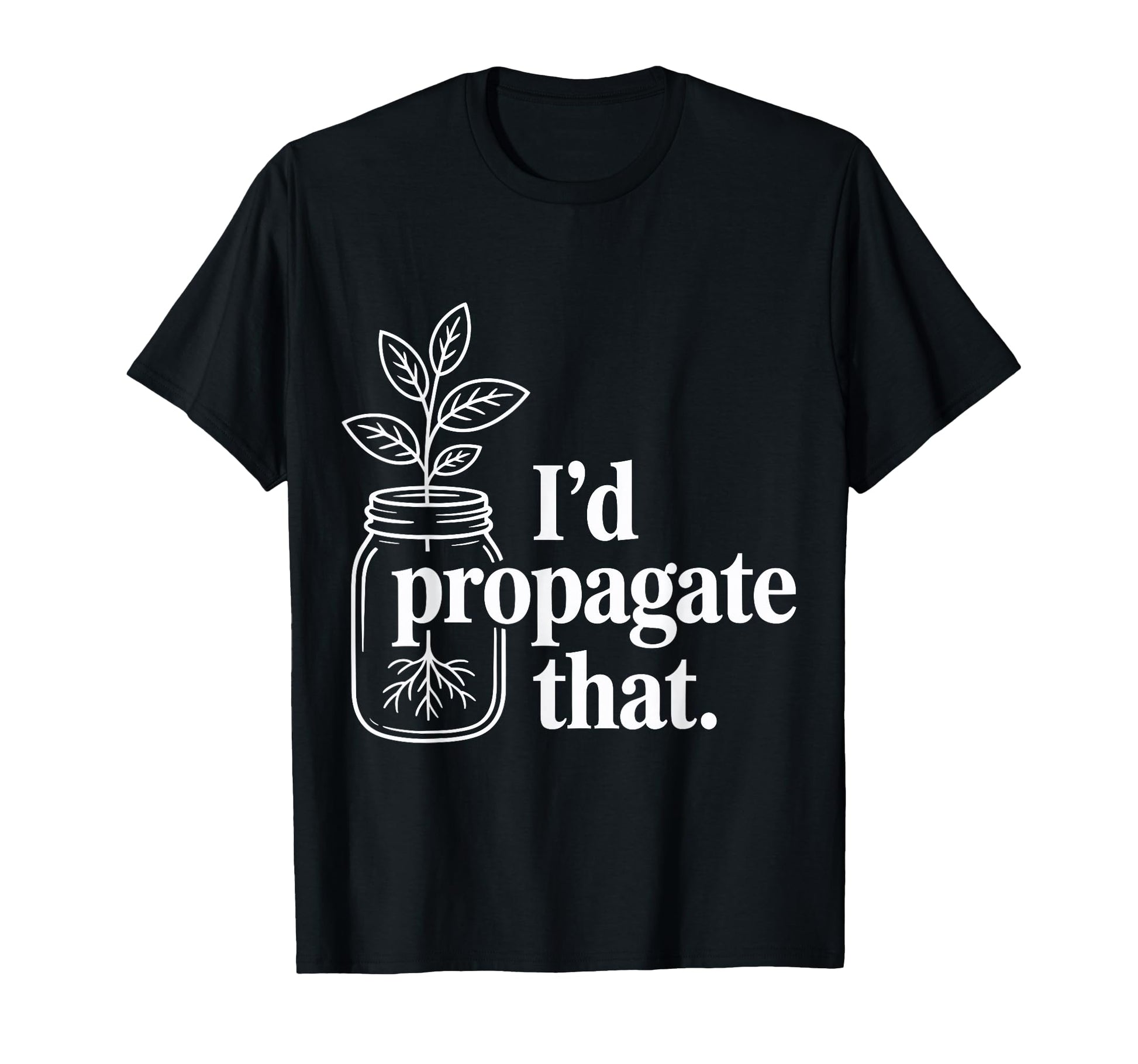 Id Propagate That Funny Plant Lovers T-Shirt - Graphic Print Unisex - T-Shirt, Sweatshirt, Hoodie