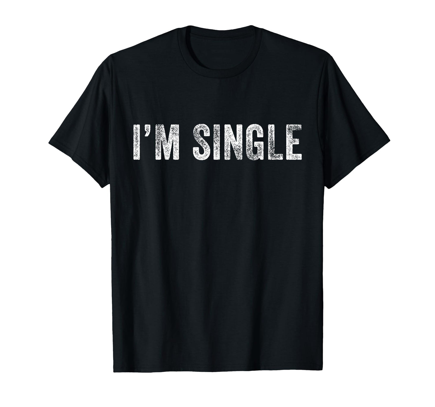 Im Single Funny Sarcastic Dating T-Shirt - Casual Everyday Wear Men Women - T-Shirt, Sweatshirt, Hoodie