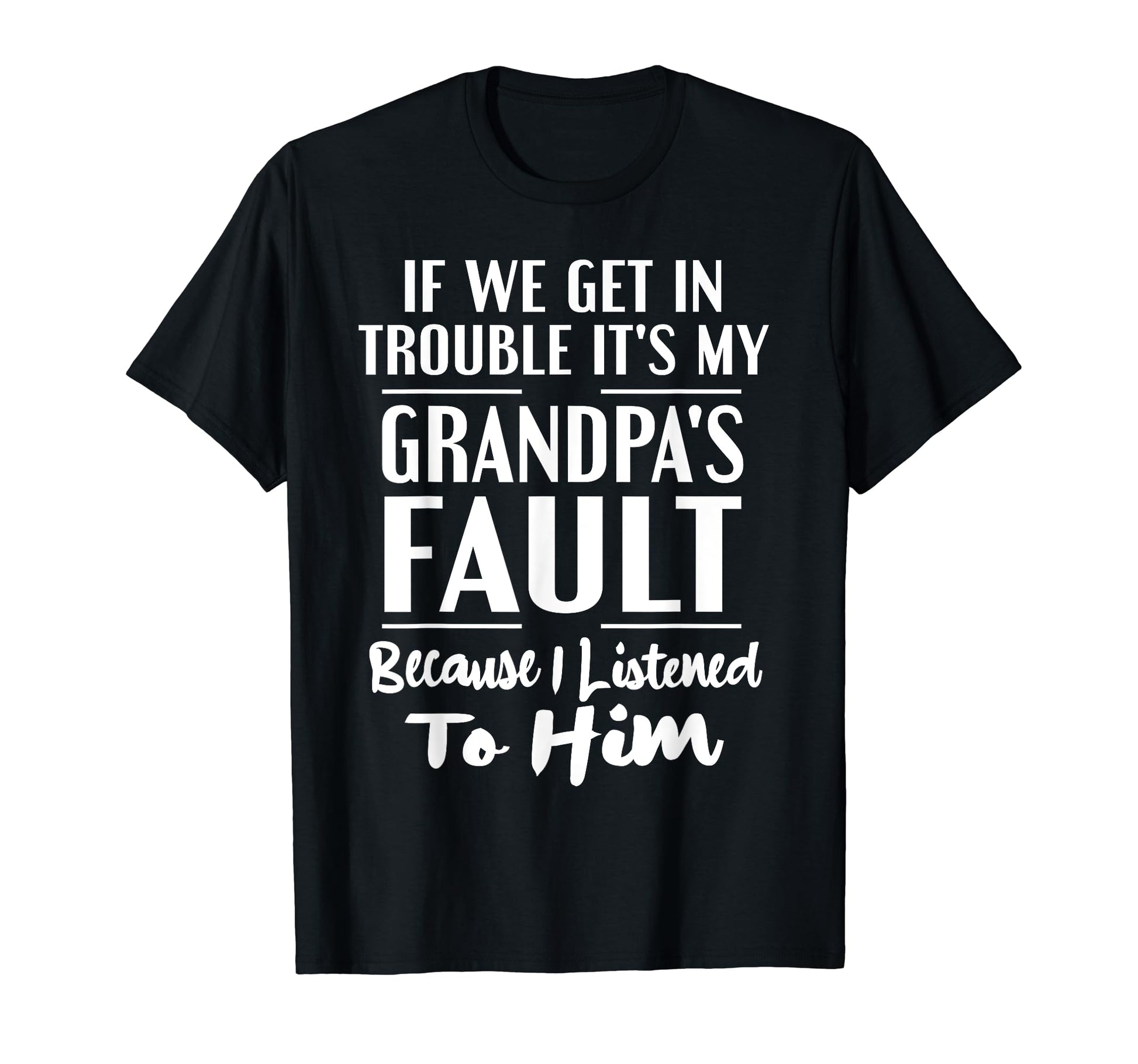 If We Get Trouble Its My Grandpas T-Shirt - Fun Novelty Design Unisex - T-Shirt, Sweatshirt, Hoodie