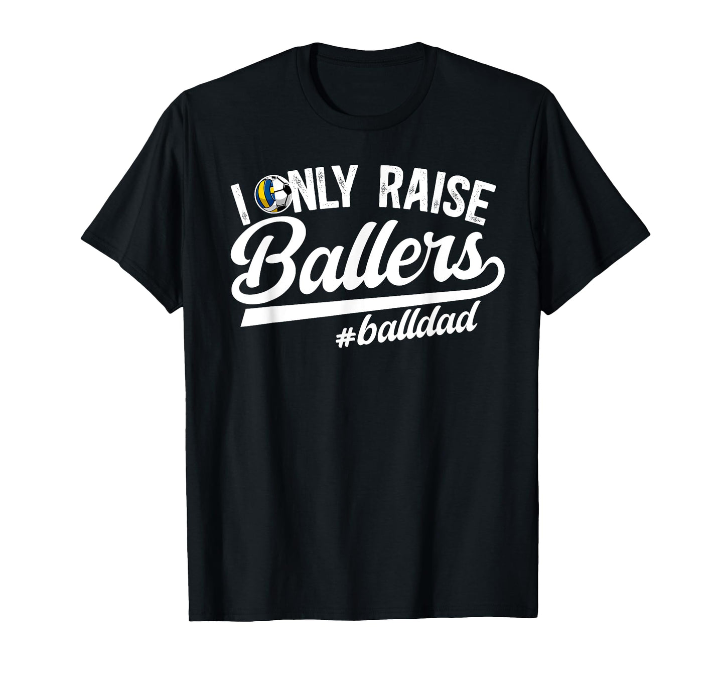 I Only Raise Ballers Ball Dad T-Shirt - Aesthetic Graphic for Adults - T-Shirt, Sweatshirt, Hoodie