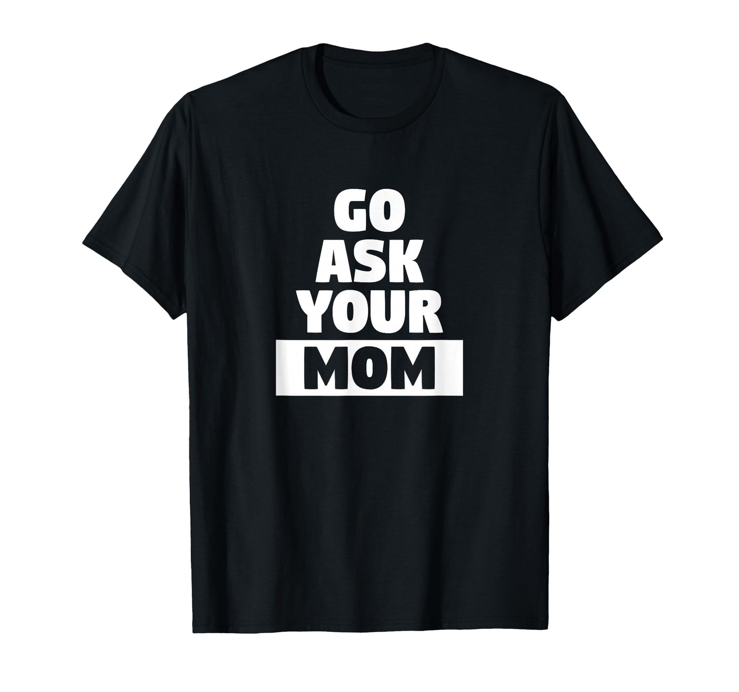 Go Ask Your Mom Funny Busy Dad Sports T-Shirt - Streetwear Style Men Women - T-Shirt, Sweatshirt, Hoodie