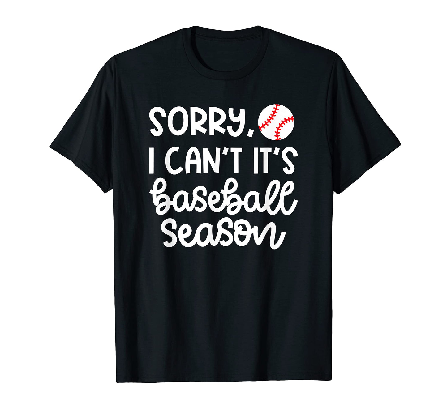 Sorry I Cant Its Baseball Season T-Shirt - Fun Novelty Design for Adults - T-Shirt, Sweatshirt, Hoodie