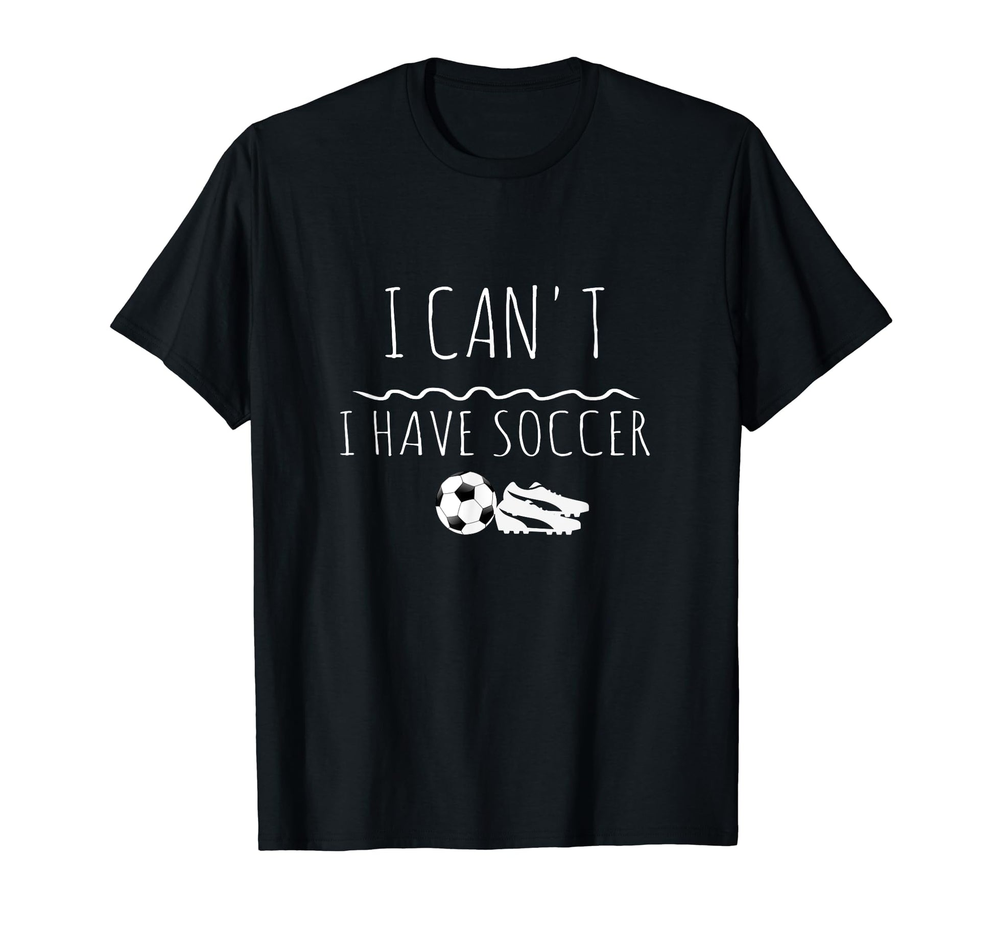 Soccer Or Gift I Cant I Have Soccer T-Shirt - Trendy Graphic Unisex - T-Shirt, Sweatshirt, Hoodie