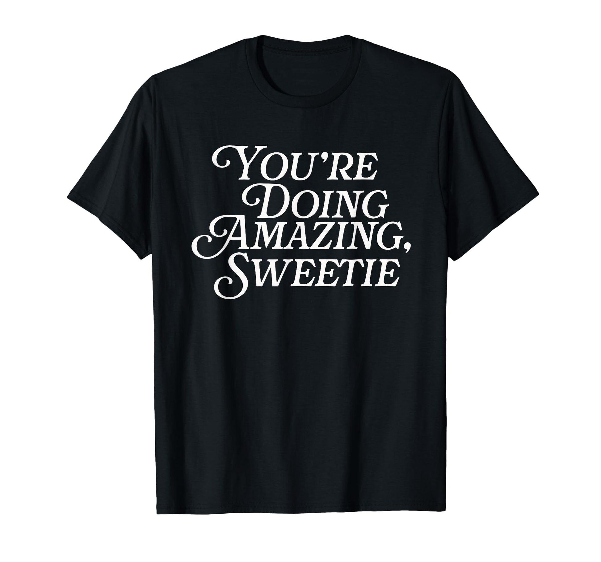 Youre Doing Amazing Sweetie Pop Culture T-Shirt - Streetwear Style Unisex - T-Shirt, Sweatshirt, Hoodie