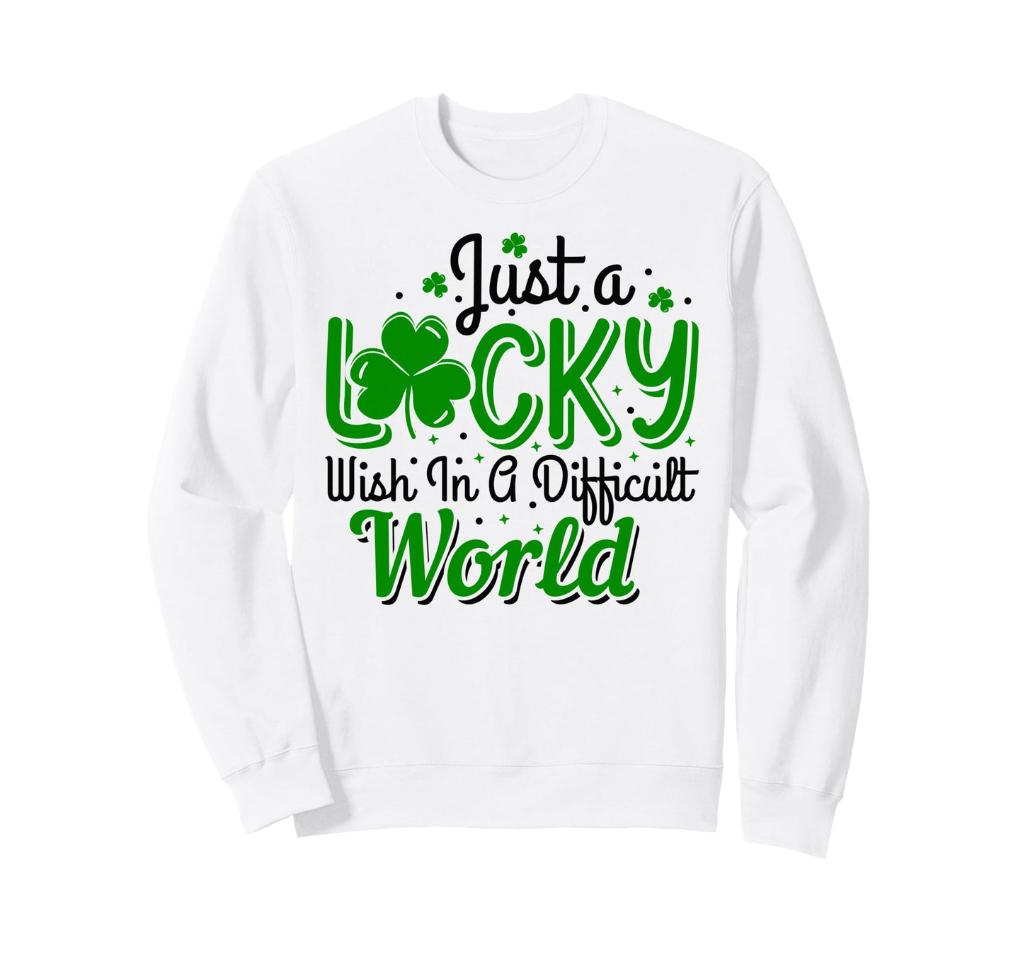 Just Lucky Wish Dificult World Irish Sweatshirt - Unique Graphic Unisex - T-Shirt, Sweatshirt, Hoodie