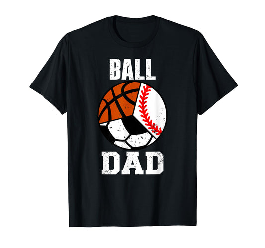 Ball Dad Funny Baseball Soccer T-Shirt - Casual Everyday Wear Unisex - T-Shirt, Sweatshirt, Hoodie