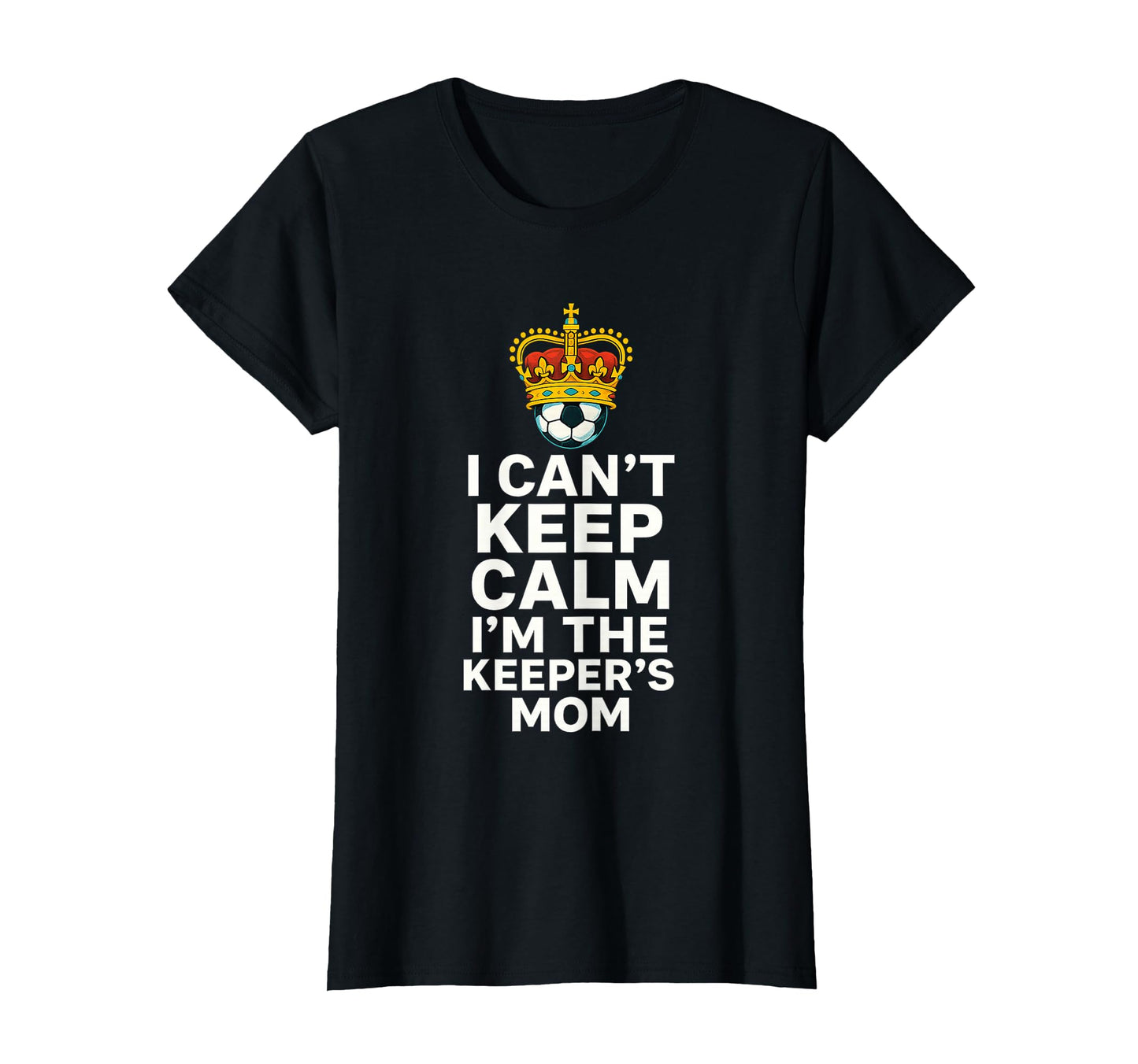 Keeper Mom Soccer Funny I Cant Keep Calm T-Shirt - Novelty Apparel Unisex - T-Shirt, Sweatshirt, Hoodie