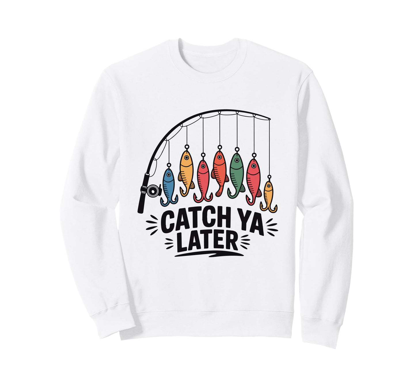 Catch Ya Later Fishing Fisherman Dad Sweatshirt - Unique Graphic Unisex - T-Shirt, Sweatshirt, Hoodie