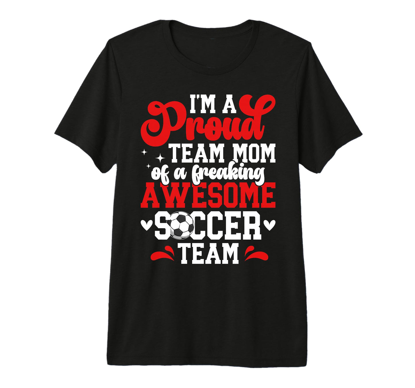 Im Proud Soccer Team Mom Soccer T-Shirt - Fun Novelty Design Men Women - T-Shirt, Sweatshirt, Hoodie