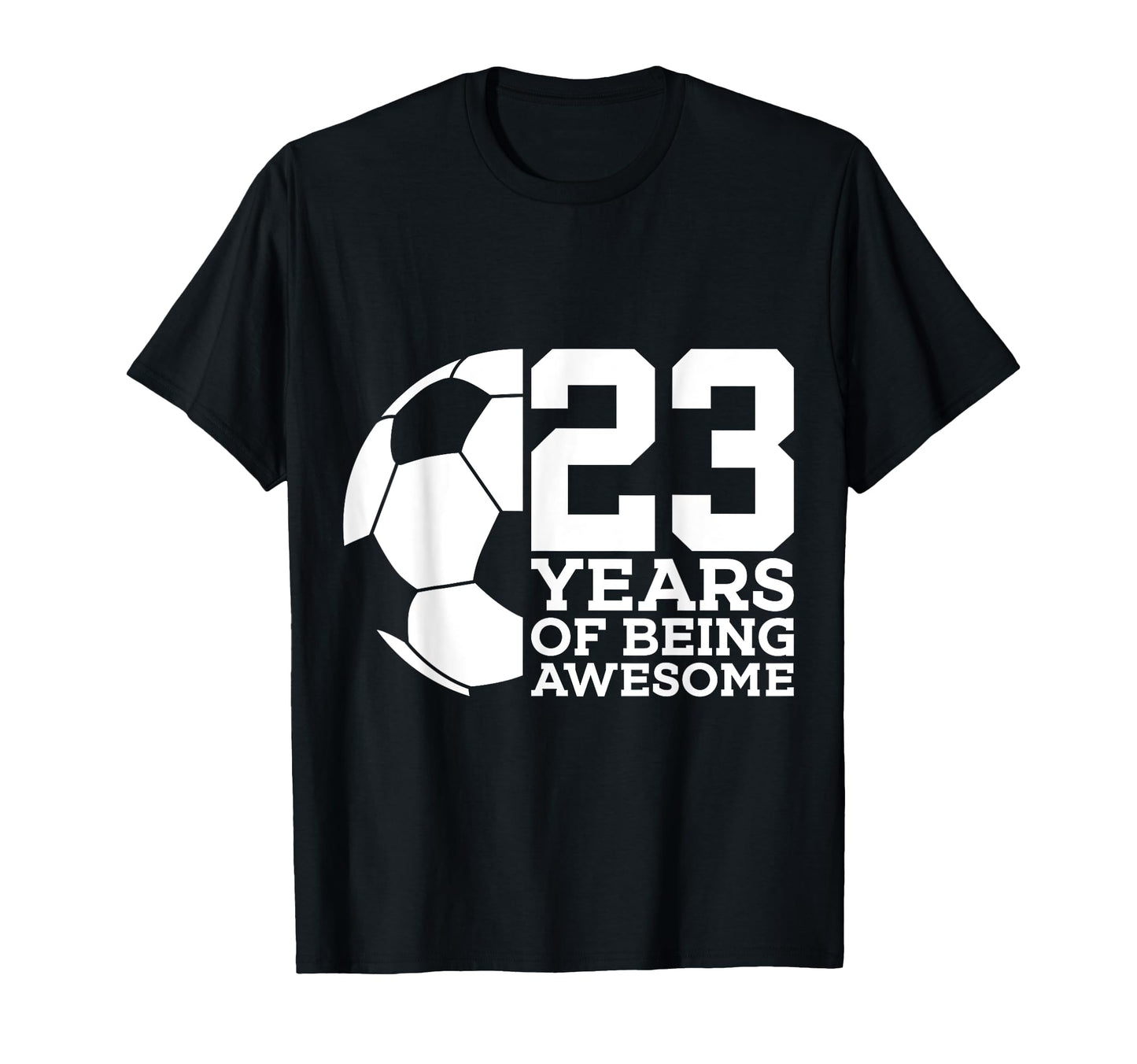 23 Years Being Awesome Soccer 23Rd T-Shirt - Casual Everyday Wear Unisex - T-Shirt, Sweatshirt, Hoodie