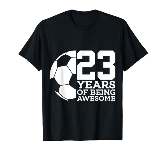 23 Years Being Awesome Soccer 23Rd T-Shirt - Casual Everyday Wear Unisex - T-Shirt, Sweatshirt, Hoodie