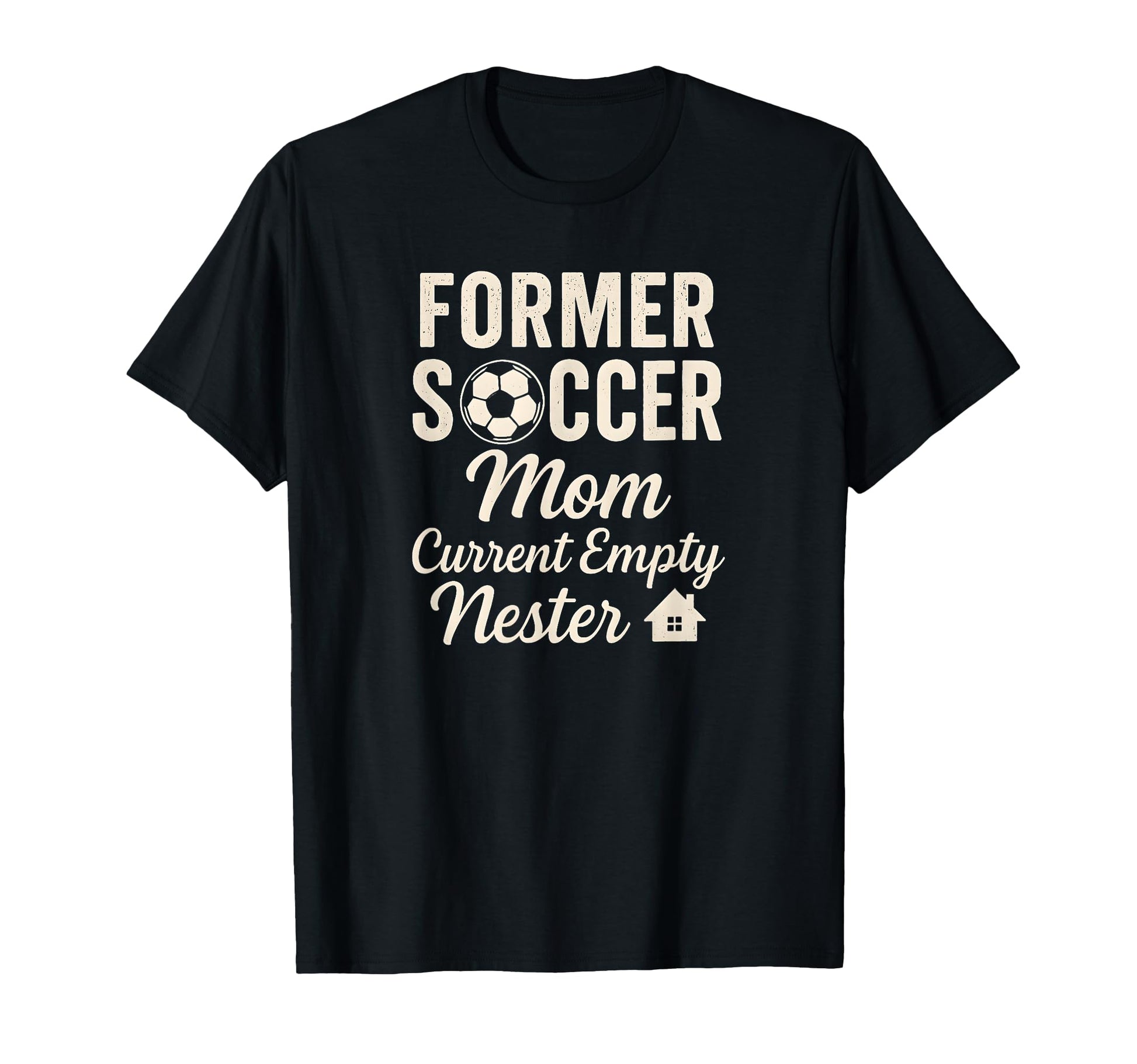 Former Soccer Mom Current Empty Nester T-Shirt - Novelty Apparel Unisex - T-Shirt, Sweatshirt, Hoodie