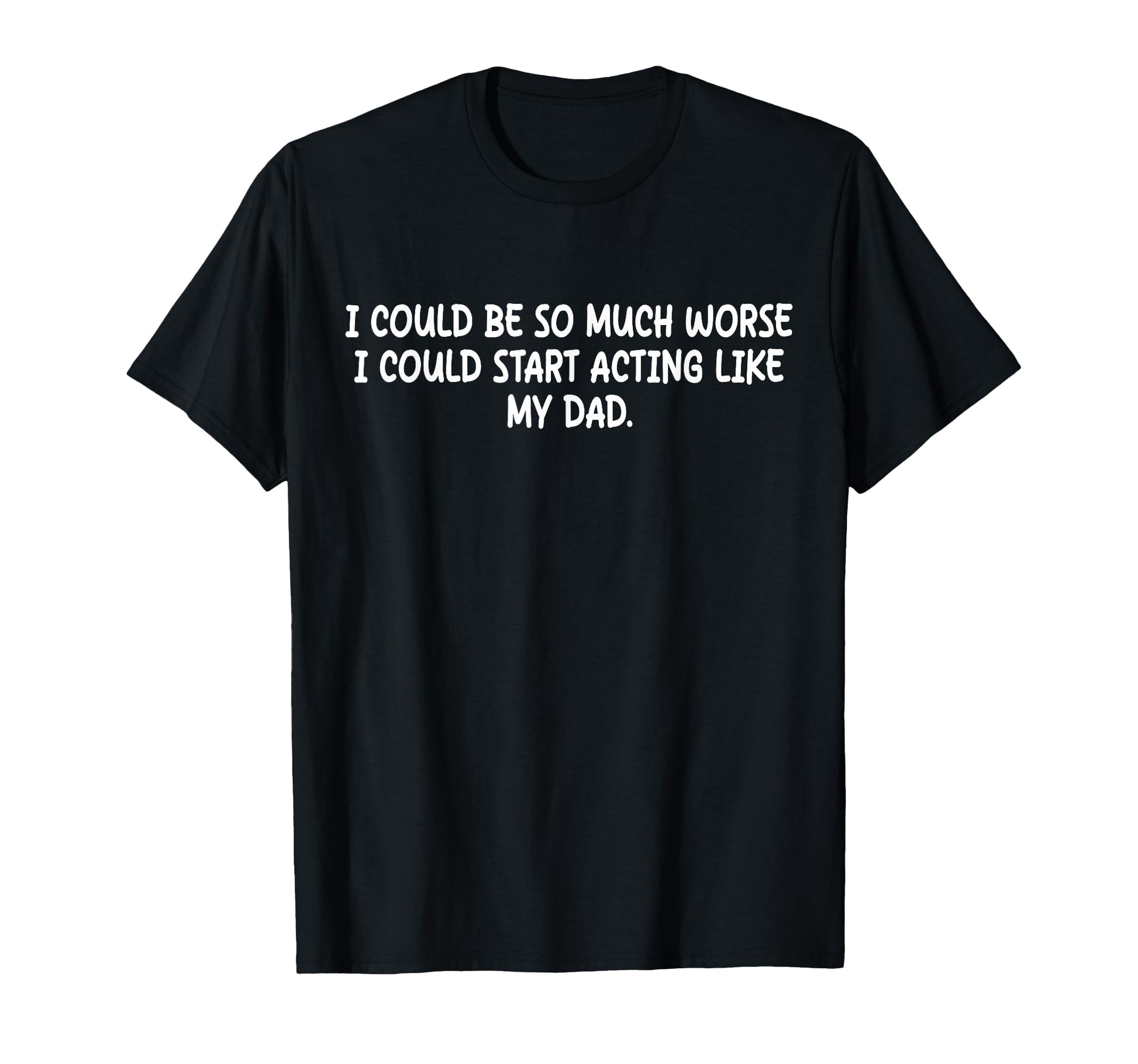 I Could Be So Much Worse I Could T-Shirt - Streetwear Style for Adults - T-Shirt, Sweatshirt, Hoodie