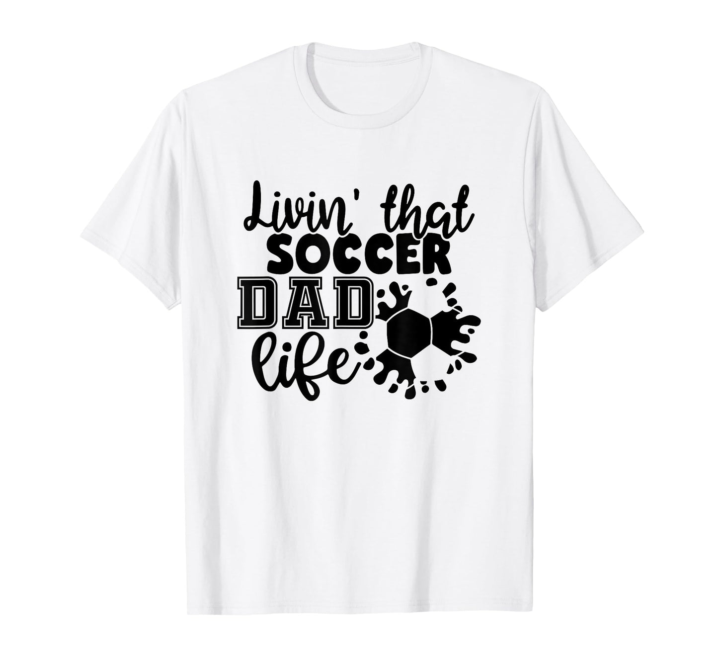 Livin That Soccer Dad Life Funny T-Shirt - Custom Art Print Men Women - T-Shirt, Sweatshirt, Hoodie