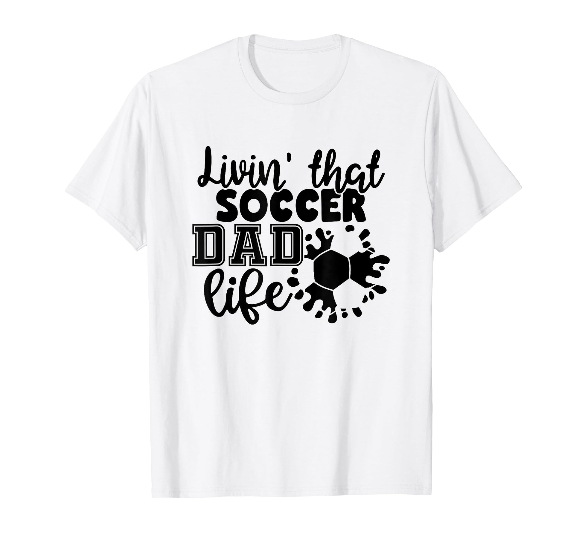 Livin That Soccer Dad Life Funny T-Shirt - Custom Art Print Men Women - T-Shirt, Sweatshirt, Hoodie
