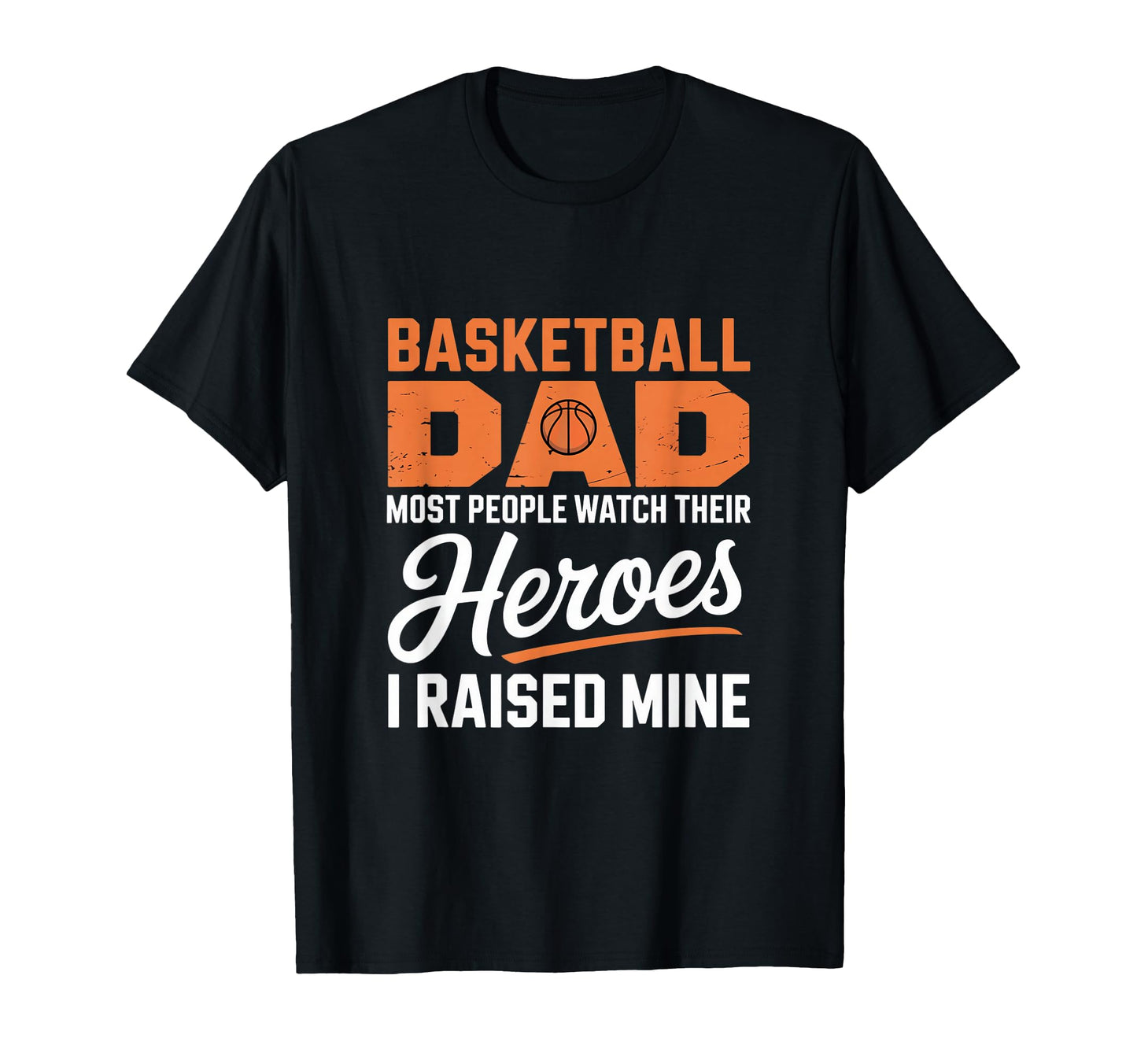 Basketball Dad Heroes I Raised Mine T-Shirt - Fun Novelty Design Men Women - T-Shirt, Sweatshirt, Hoodie