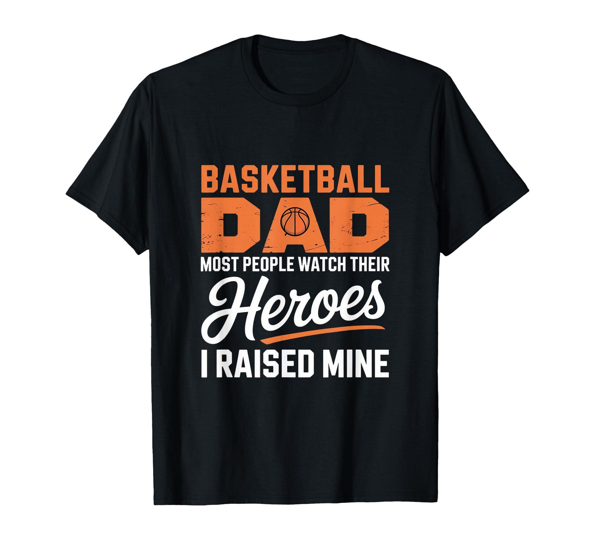 Basketball Dad Heroes I Raised Mine T-Shirt - Fun Novelty Design Men Women - T-Shirt, Sweatshirt, Hoodie