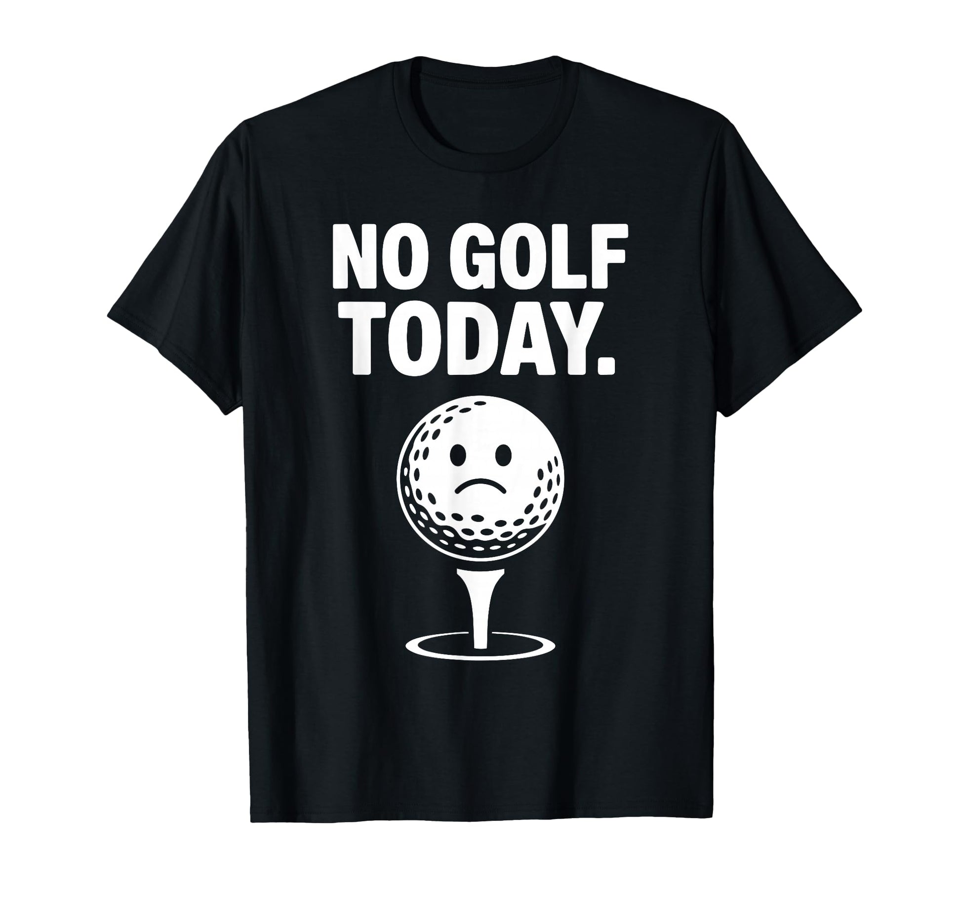 No Golf Today Funny Sad Golf Ball T-Shirt - Minimalist Print Men Women - T-Shirt, Sweatshirt, Hoodie