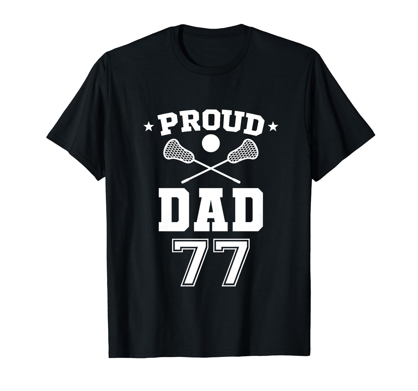 Proud Lacrosse Dad Number 77 T-Shirt - Casual Everyday Wear Men Women - T-Shirt, Sweatshirt, Hoodie