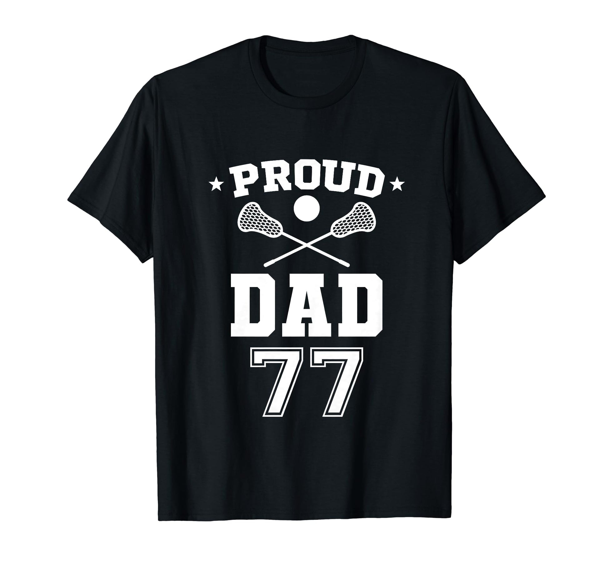 Proud Lacrosse Dad Number 77 T-Shirt - Casual Everyday Wear Men Women - T-Shirt, Sweatshirt, Hoodie