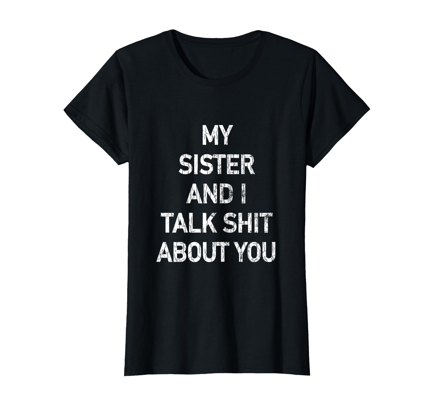 My Sister And I Talk Shit About You T-Shirt - Casual Everyday Wear Unisex - T-Shirt, Sweatshirt, Hoodie