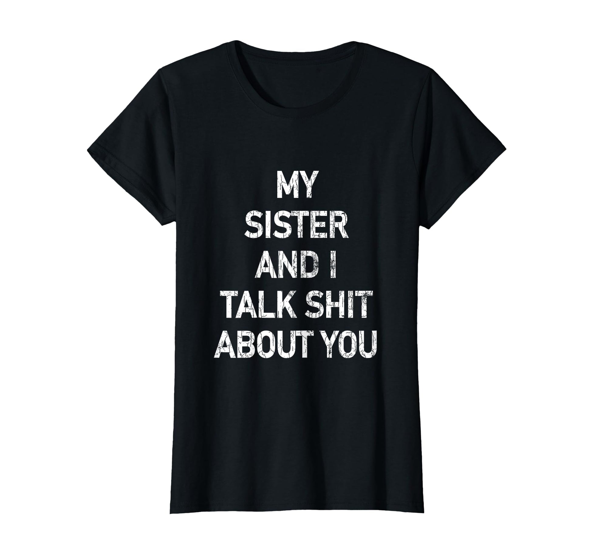 My Sister And I Talk Shit About You T-Shirt - Casual Everyday Wear Unisex - T-Shirt, Sweatshirt, Hoodie