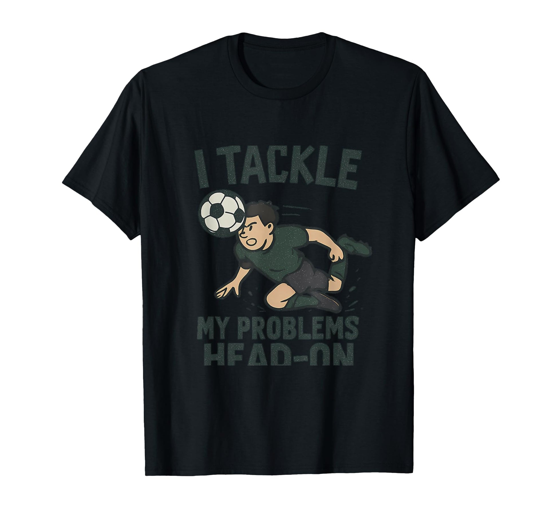 I Tackle My Problems Head Soccer Fan T-Shirt - Novelty Apparel Men Women - T-Shirt, Sweatshirt, Hoodie