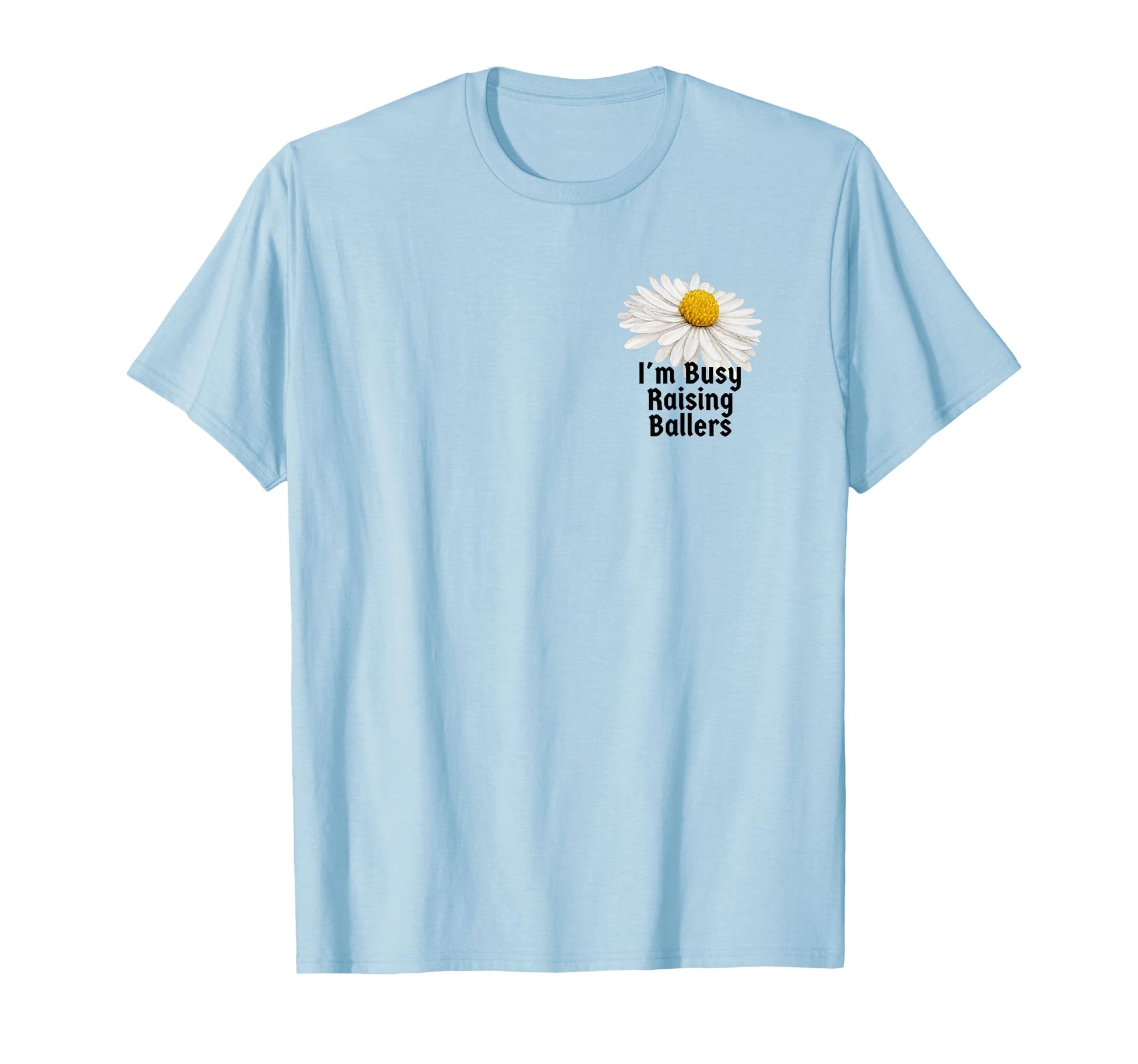 Botanical Im Busy Raising Ballers T-Shirt - Casual Everyday Wear Men Women - T-Shirt, Sweatshirt, Hoodie