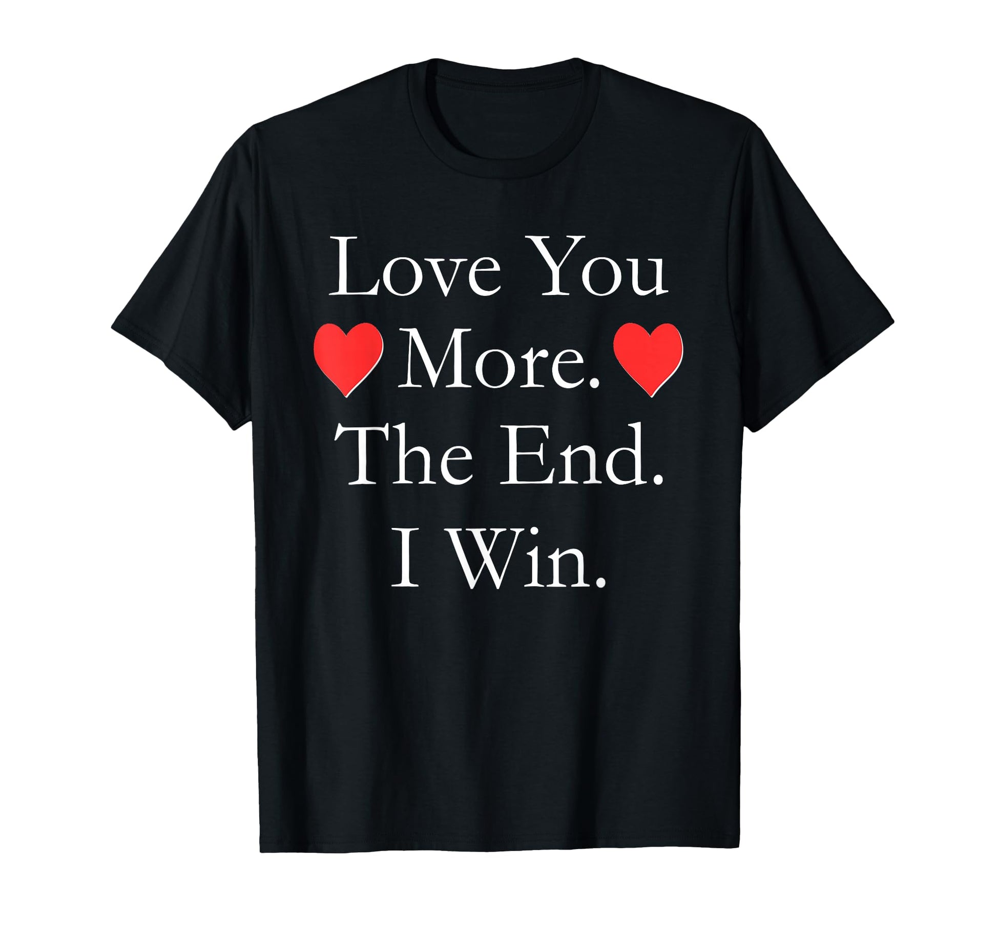 Love You More End I Win Funny T-Shirt - Unique Graphic Men Women - T-Shirt, Sweatshirt, Hoodie