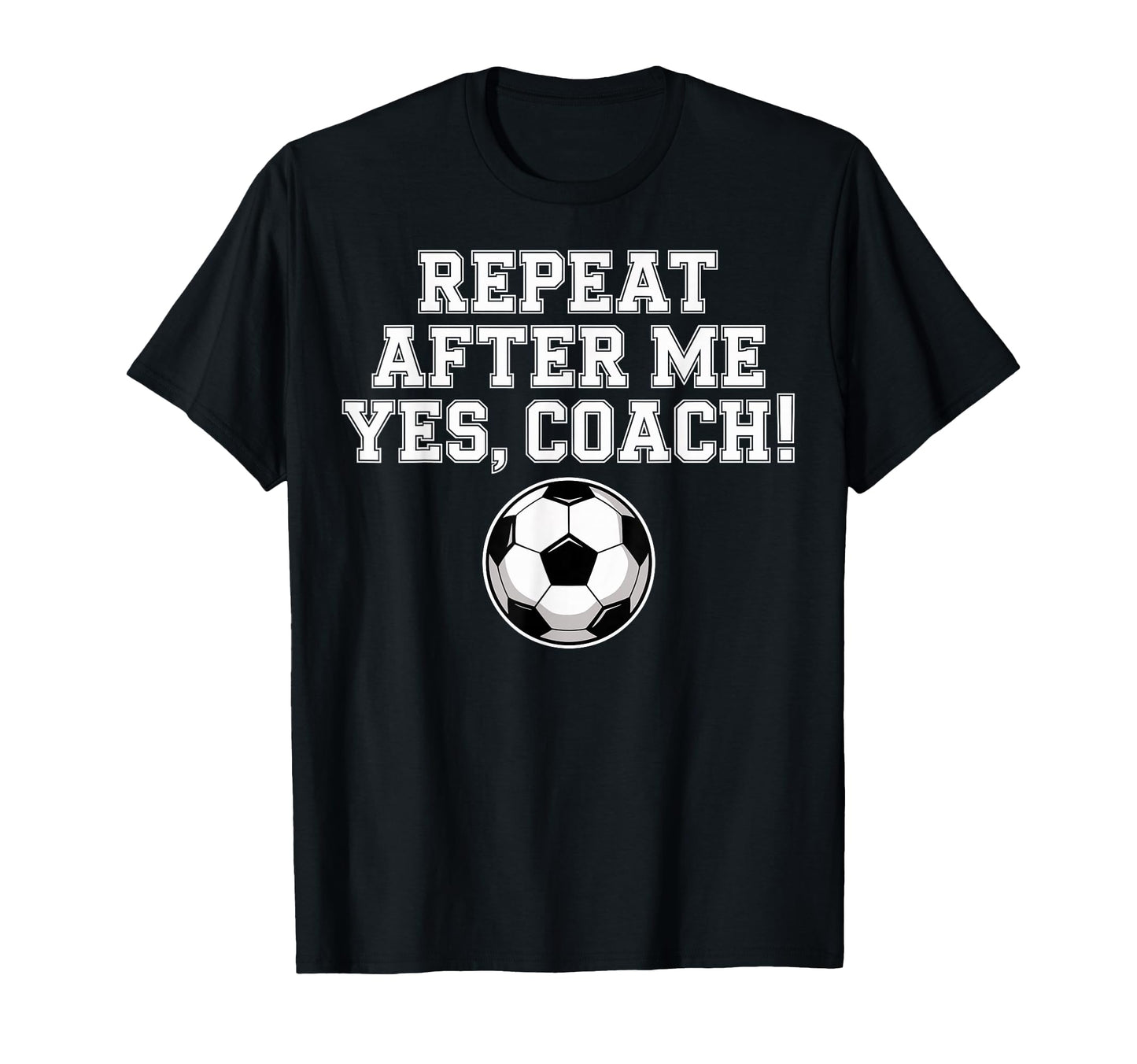 Repeat After Me Coach Soccer Player T-Shirt - Streetwear Style Men Women - T-Shirt, Sweatshirt, Hoodie