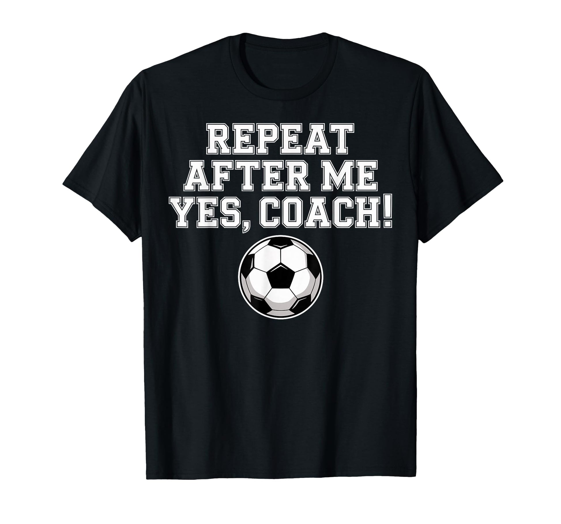 Repeat After Me Coach Soccer Player T-Shirt - Streetwear Style Men Women - T-Shirt, Sweatshirt, Hoodie