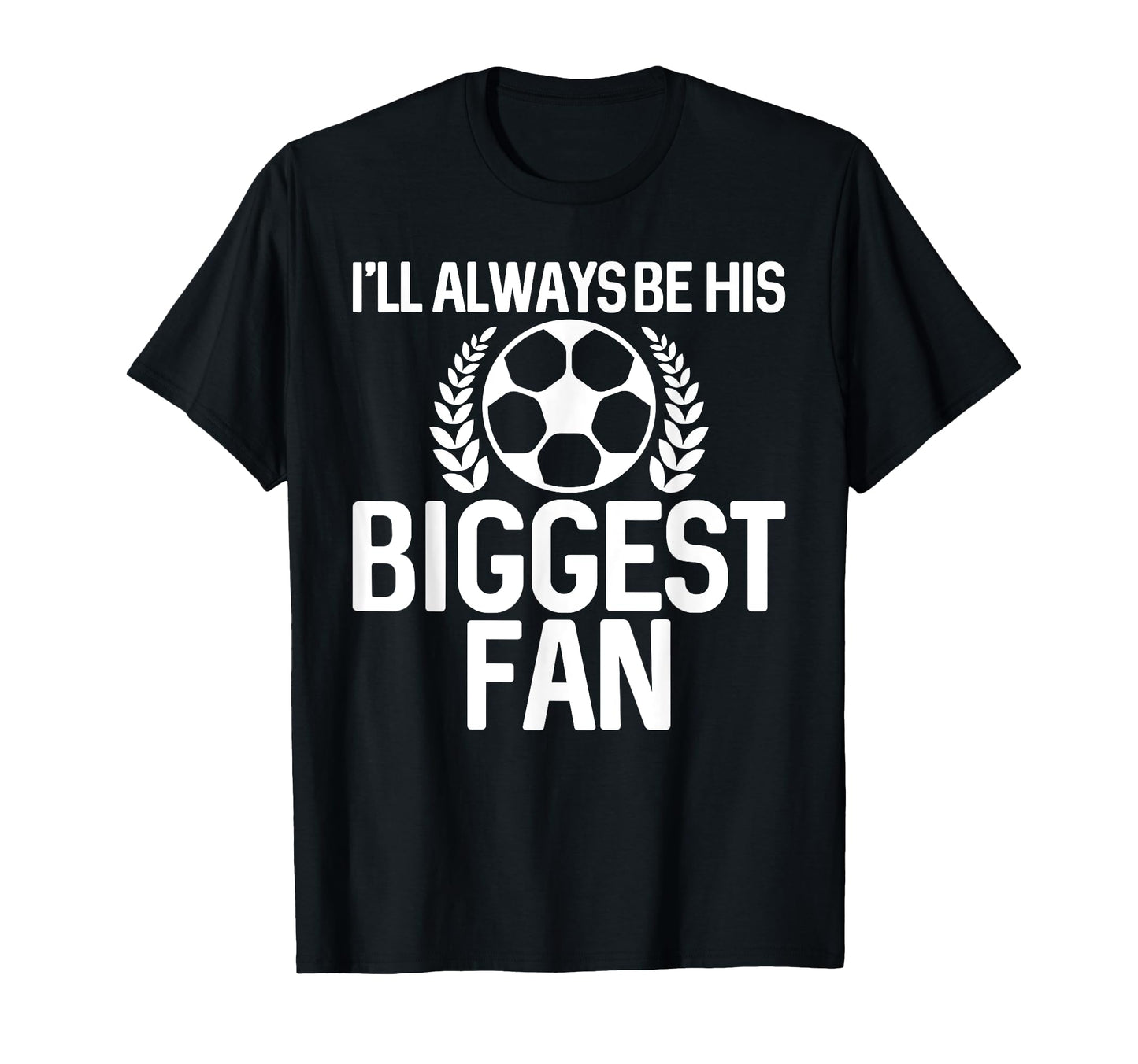 Ill Always Be His Biggest Fan T-Shirt - Casual Everyday Wear Men Women - T-Shirt, Sweatshirt, Hoodie