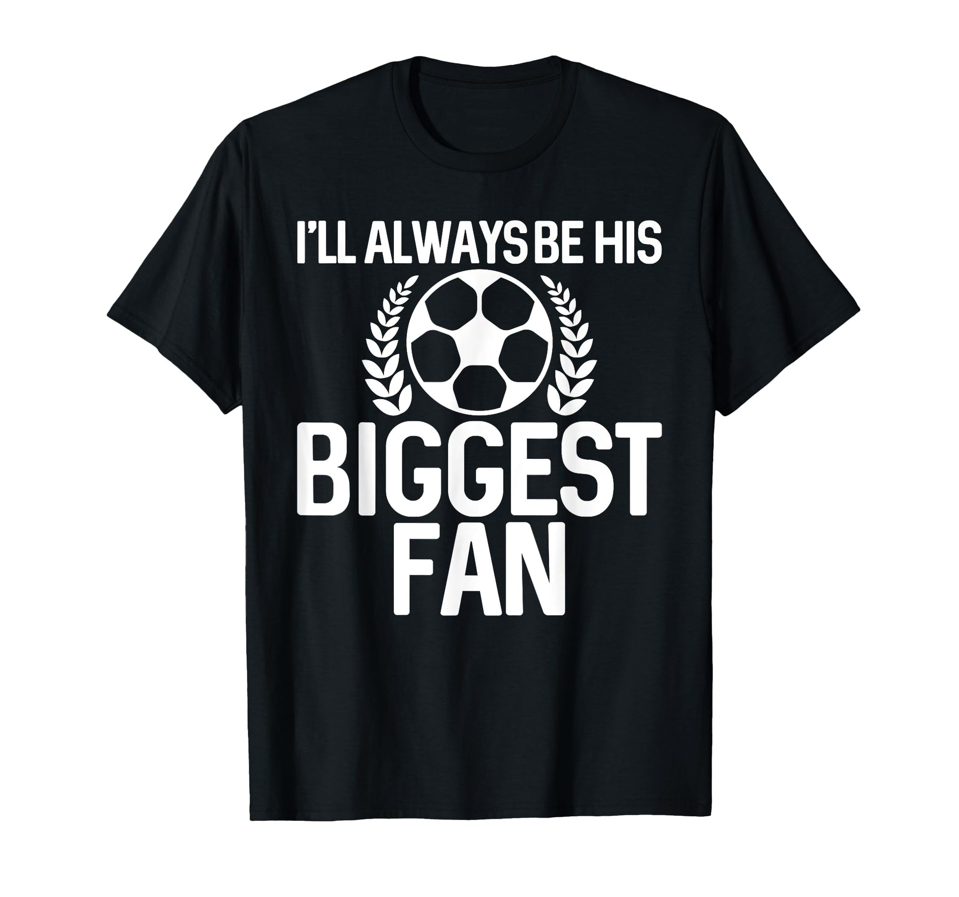 Ill Always Be His Biggest Fan T-Shirt - Casual Everyday Wear Men Women - T-Shirt, Sweatshirt, Hoodie