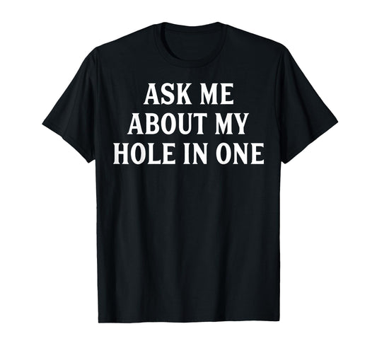 Ask Me About My Hole One Golfing Dads T-Shirt - Aesthetic Graphic Unisex - T-Shirt, Sweatshirt, Hoodie