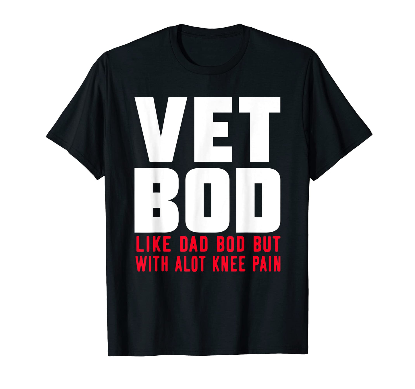 Vet Bod Like Dad Bod But More Knee Pain T-Shirt - Streetwear Style Unisex - T-Shirt, Sweatshirt, Hoodie