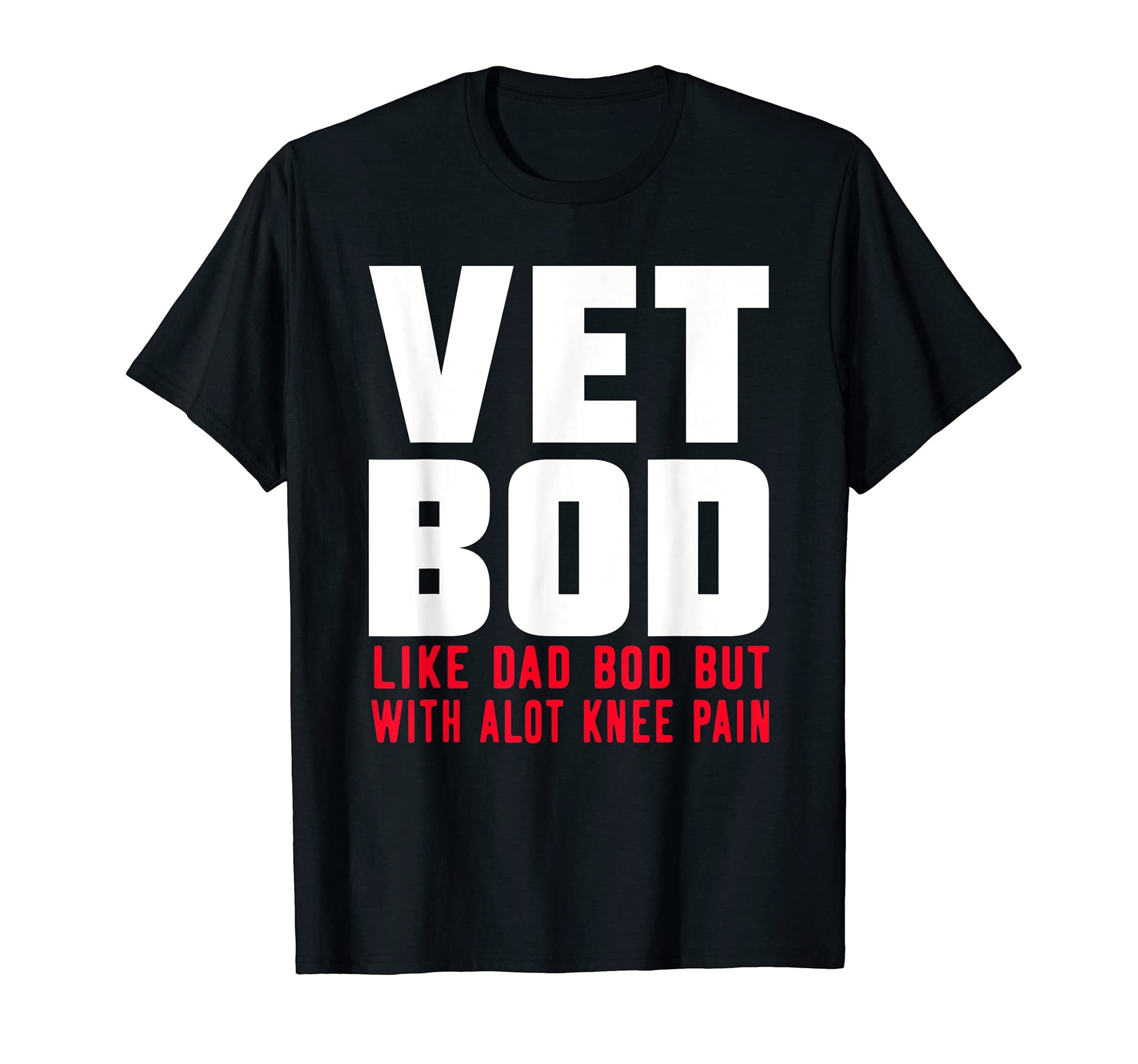 Vet Bod Like Dad Bod But More Knee Pain T-Shirt - Streetwear Style Unisex - T-Shirt, Sweatshirt, Hoodie
