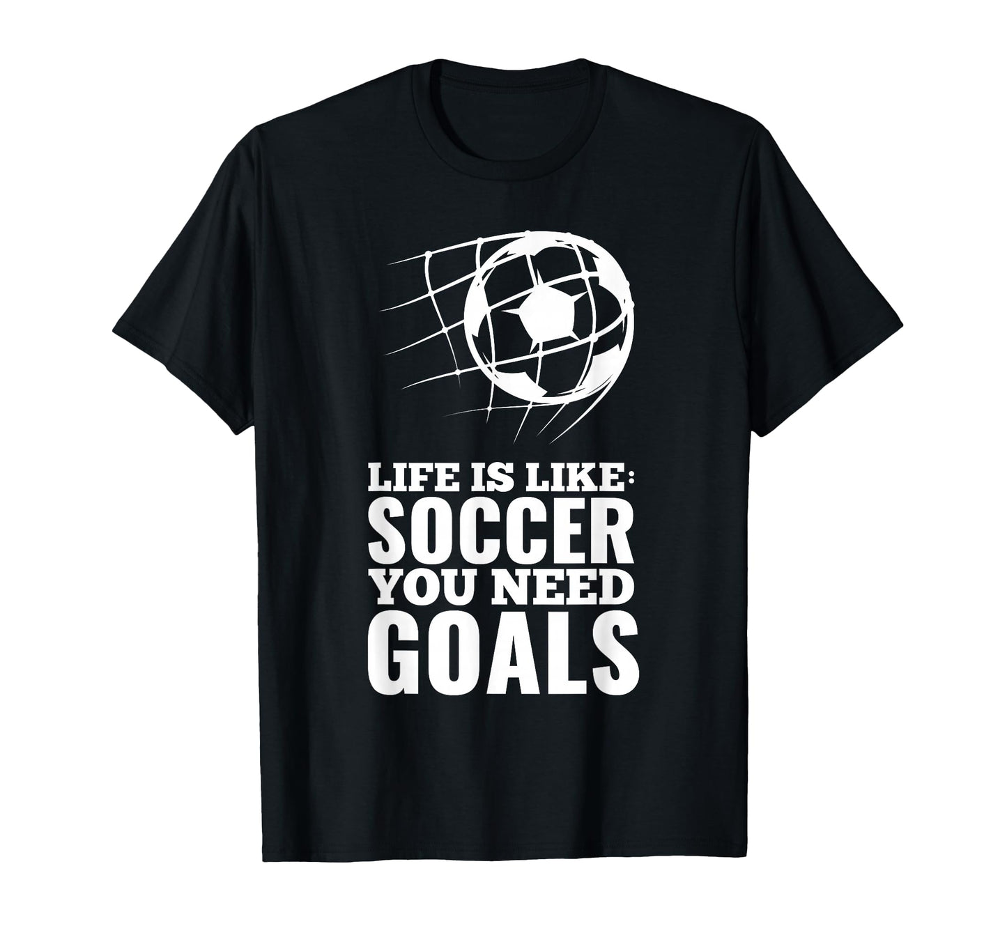 Life Is Like Soccer You Need Goals Fun T-Shirt - Aesthetic Graphic Unisex - T-Shirt, Sweatshirt, Hoodie
