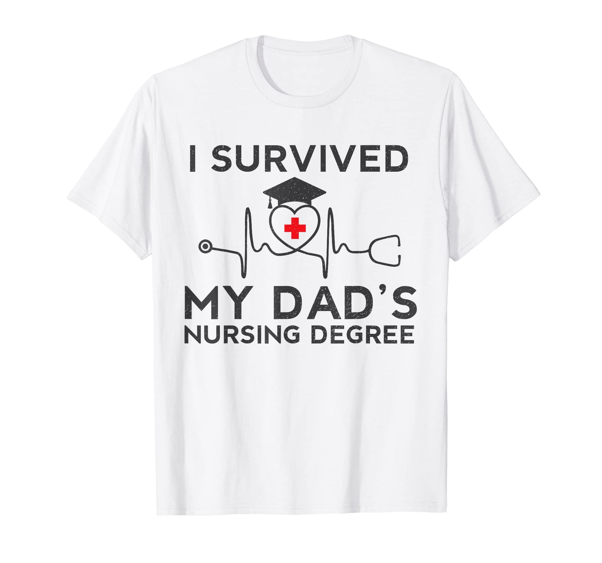 I Survived My Dads Nursing T-Shirt - Casual Everyday Wear for Adults - T-Shirt, Sweatshirt, Hoodie