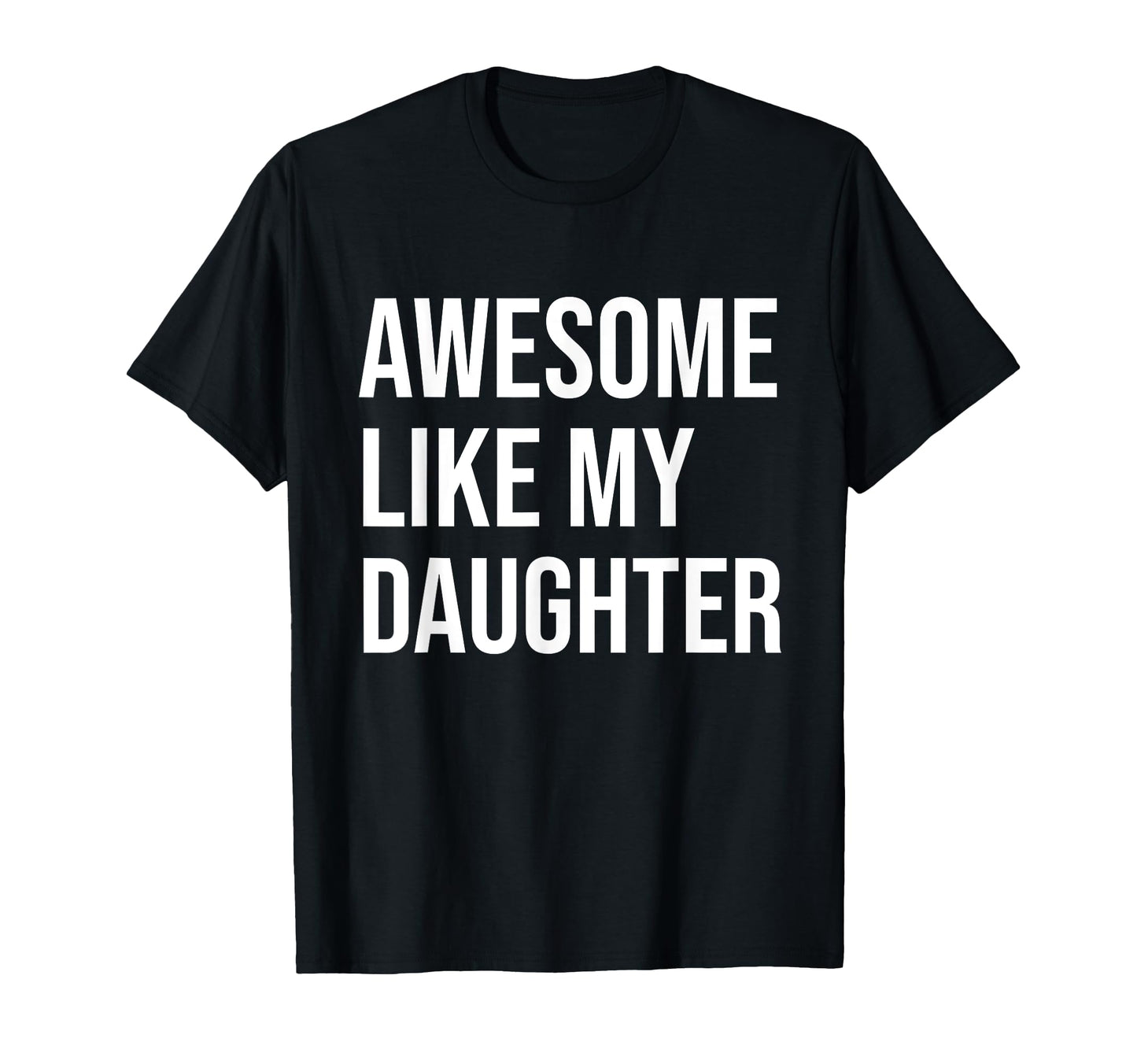 Awesome Like My Daughter Funny Joke T-Shirt - Fun Novelty Design Men Women - T-Shirt, Sweatshirt, Hoodie