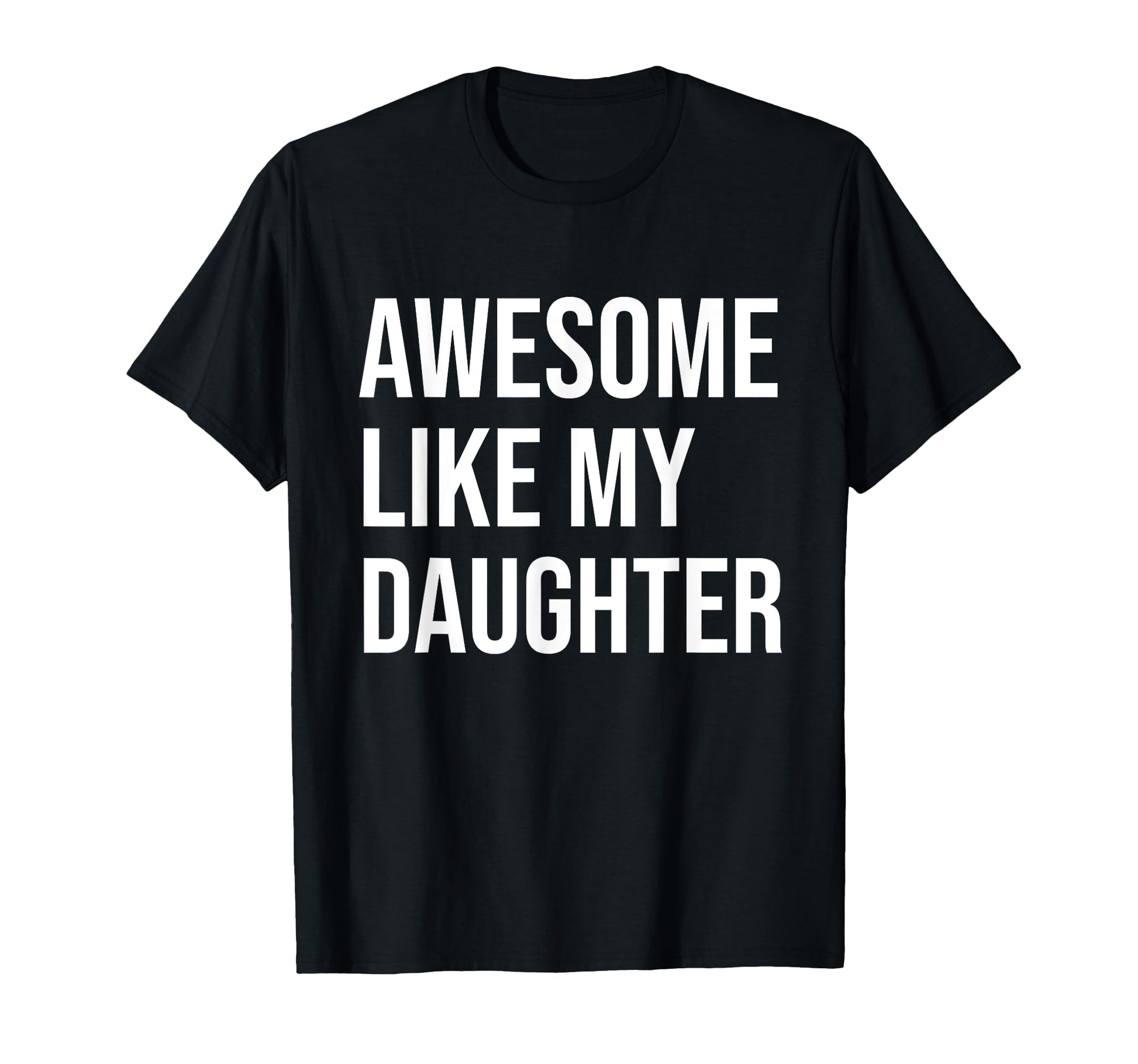Awesome Like My Daughter Funny Joke T-Shirt - Fun Novelty Design Men Women - T-Shirt, Sweatshirt, Hoodie