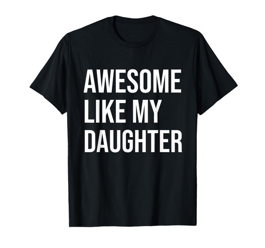 Awesome Like My Daughter Funny Joke T-Shirt - Fun Novelty Design Men Women - T-Shirt, Sweatshirt, Hoodie