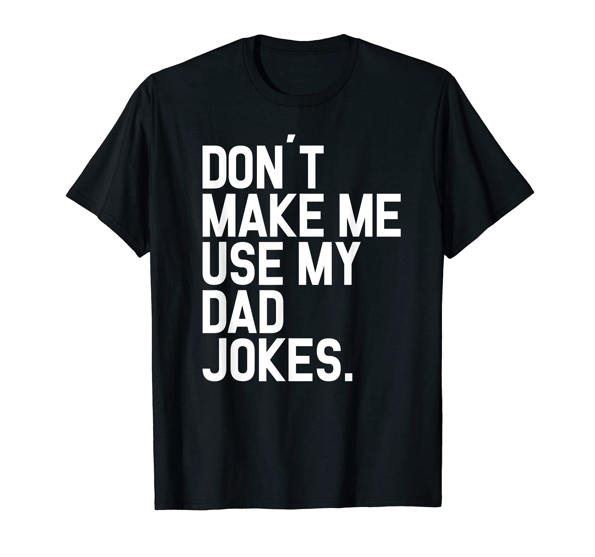 Dont Make Me Use My Dad Jokes Father T-Shirt - Unique Graphic for Adults - T-Shirt, Sweatshirt, Hoodie