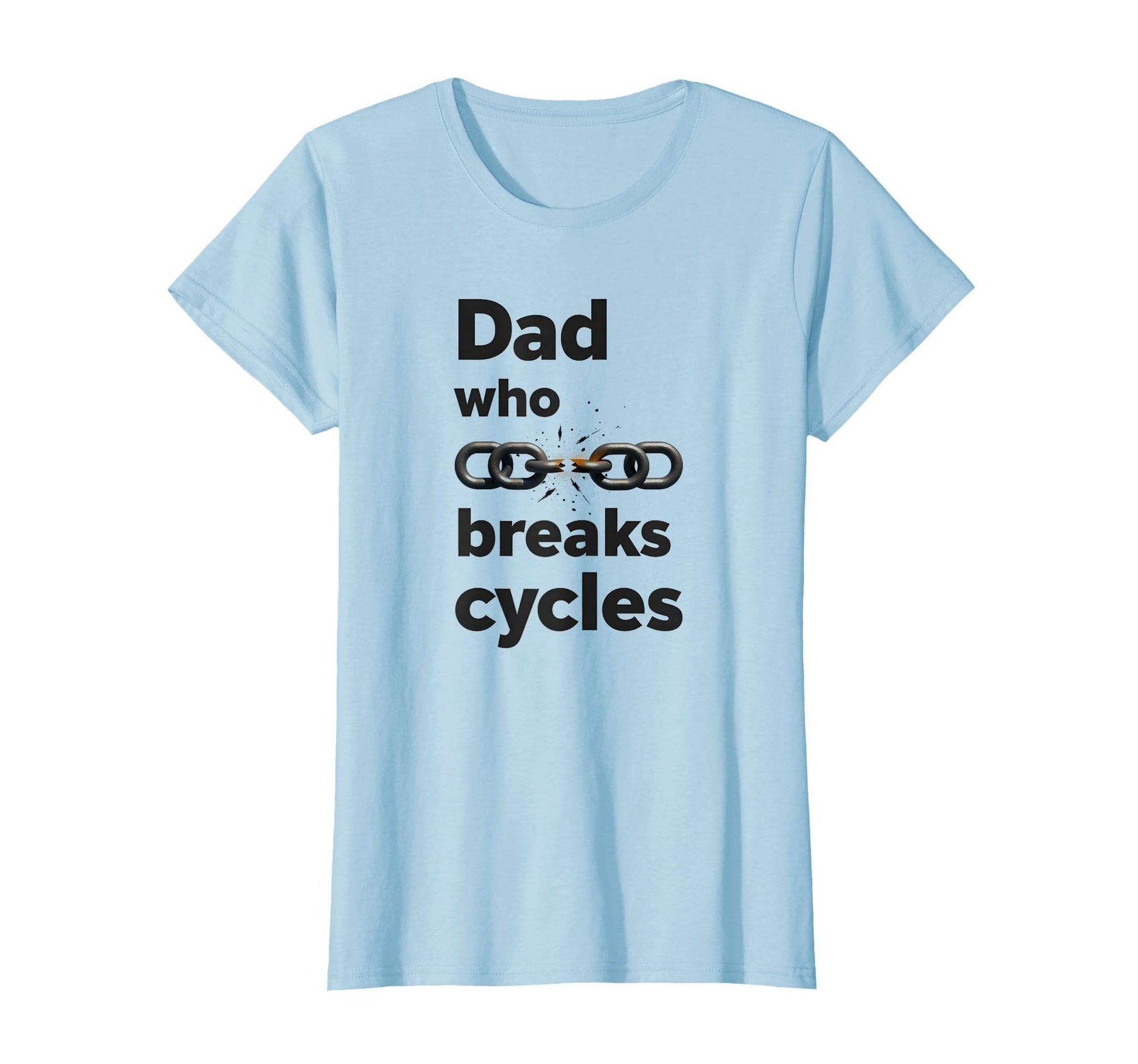 Dad Who Breaks Cycles Inspirational T-Shirt - Streetwear Style for Adults - T-Shirt, Sweatshirt, Hoodie