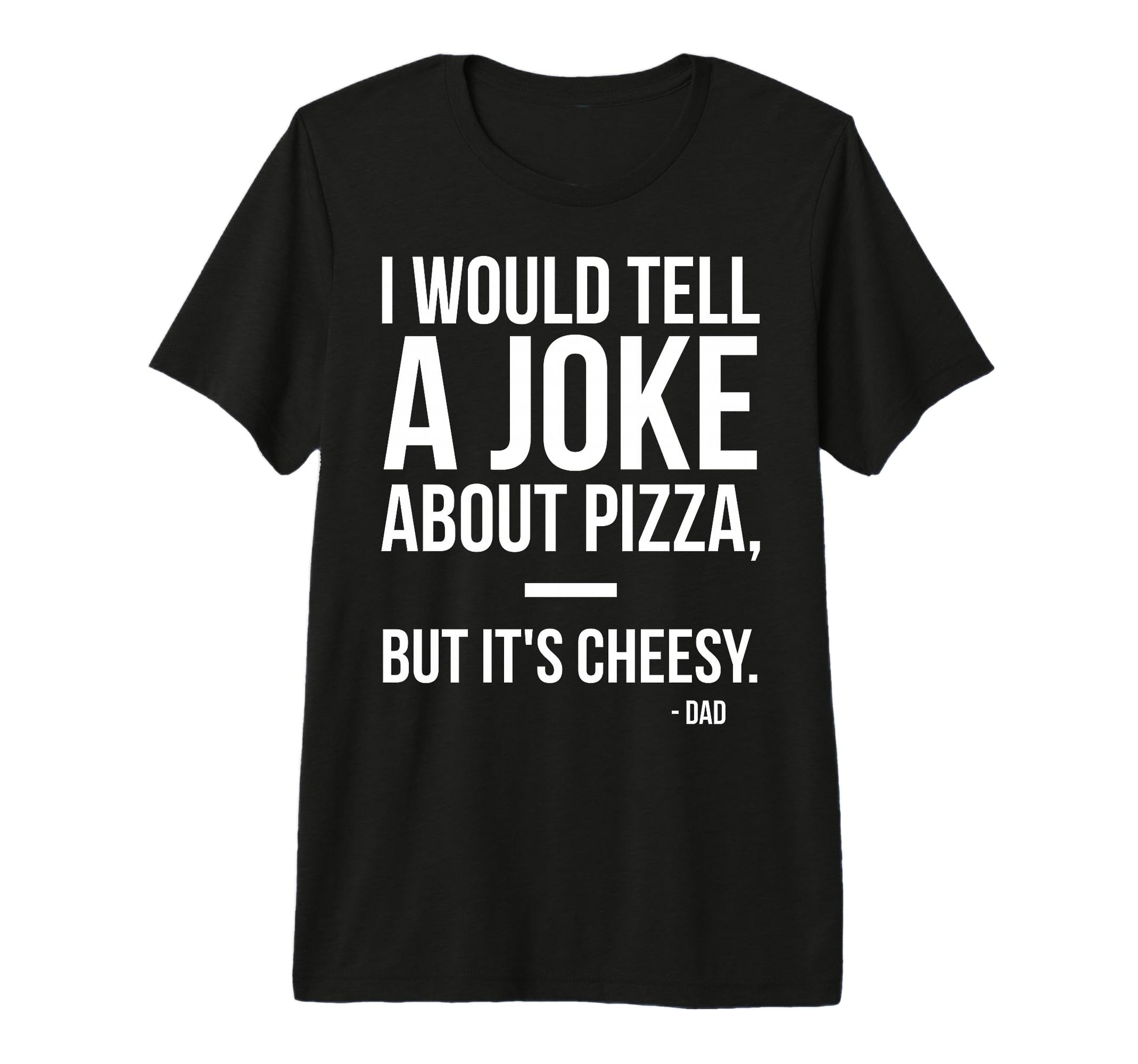 Mens I Would Tell Joke About Pizza Dad T-Shirt - Graphic Print for Adults - T-Shirt, Sweatshirt, Hoodie