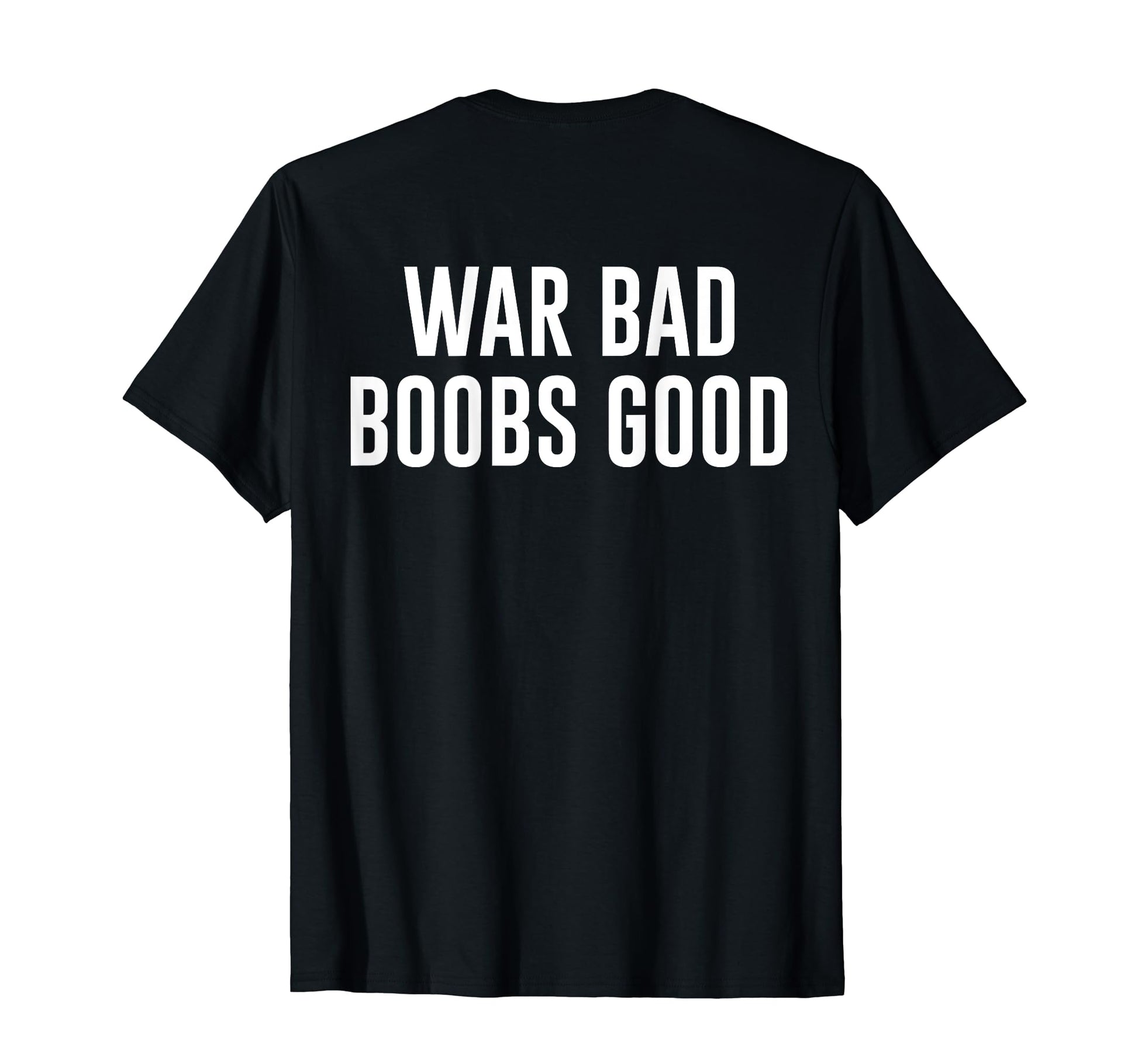 War Bad Boobs Good Funny Back T-Shirt - Trendy Graphic Men Women - T-Shirt, Sweatshirt, Hoodie